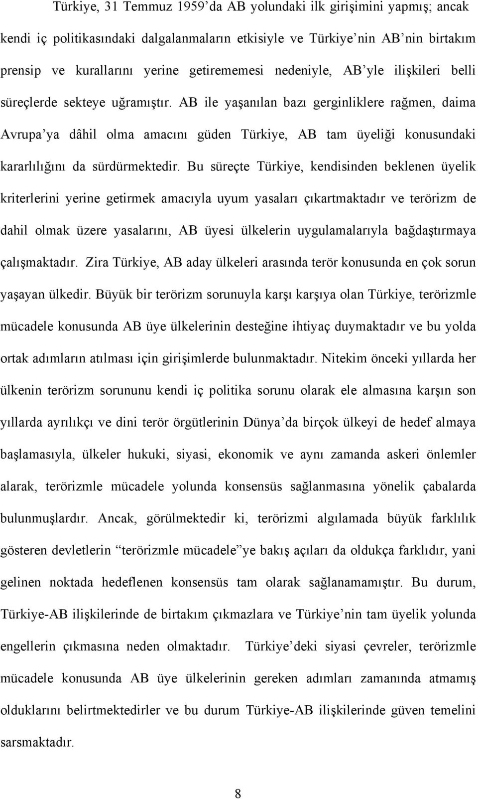 AB ile yaşanılan bazı gerginliklere rağmen, daima Avrupa ya dâhil olma amacını güden Türkiye, AB tam üyeliği konusundaki kararlılığını da sürdürmektedir.