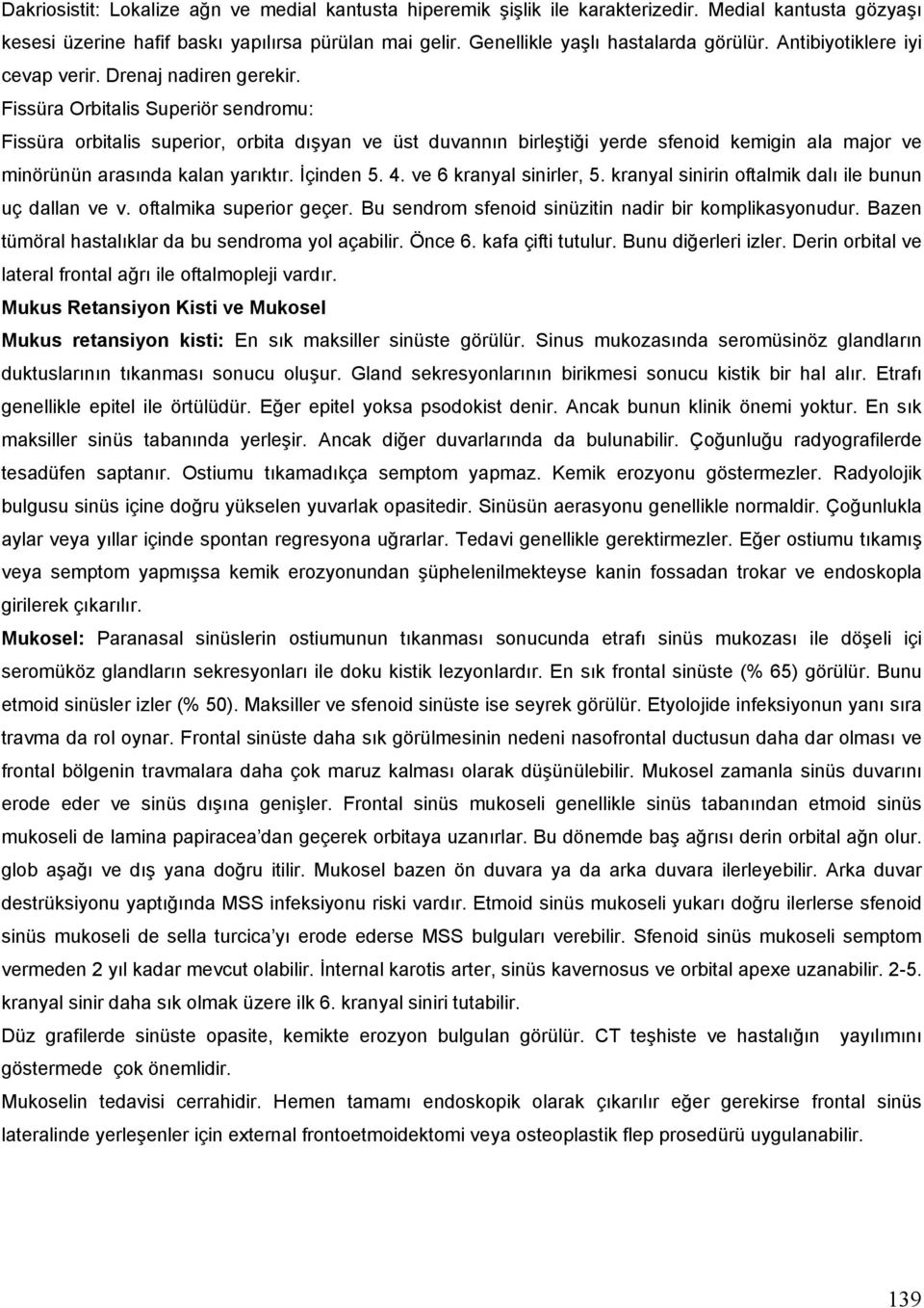 Fissüra Orbitalis Superiör sendromu: Fissüra orbitalis superior, orbita dışyan ve üst duvannın birleştiği yerde sfenoid kemigin ala major ve minörünün arasında kalan yarıktır. İçinden 5. 4.