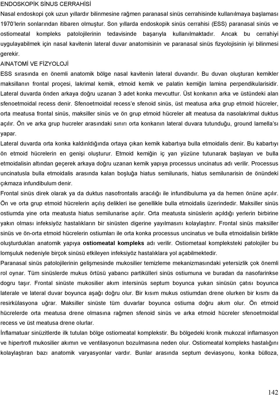 Ancak bu cerrahiyi uygulayabilmek için nasal kavitenin lateral duvar anatomisinin ve paranasal sinüs fizyolojisinin iyi bilinmesi gerekir.