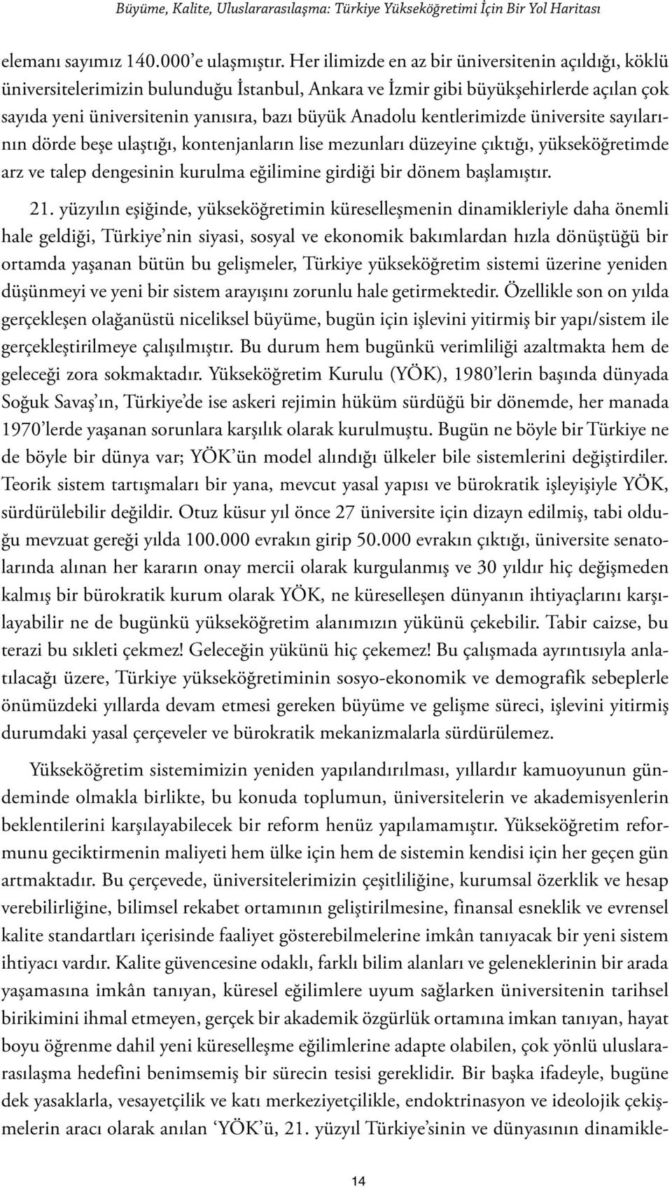 kentlerimizde üniversite sayılarının dörde beşe ulaştığı, kontenjanların lise mezunları düzeyine çıktığı, yükseköğretimde arz ve talep dengesinin kurulma eğilimine girdiği bir dönem başlamıştır. 21.