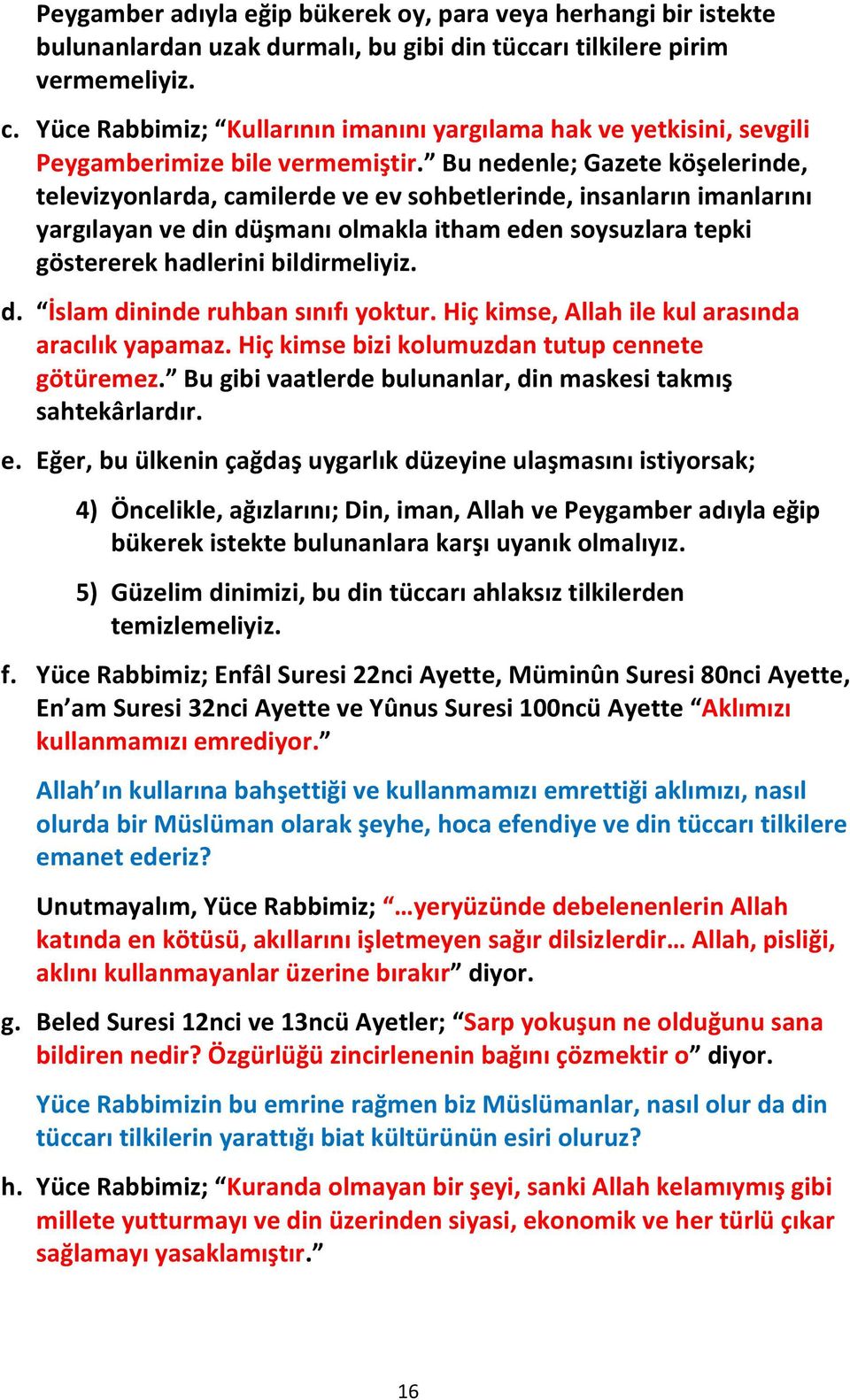 Bu nedenle; Gazete köşelerinde, televizyonlarda, camilerde ve ev sohbetlerinde, insanların imanlarını yargılayan ve din düşmanı olmakla itham eden soysuzlara tepki göstererek hadlerini bildirmeliyiz.