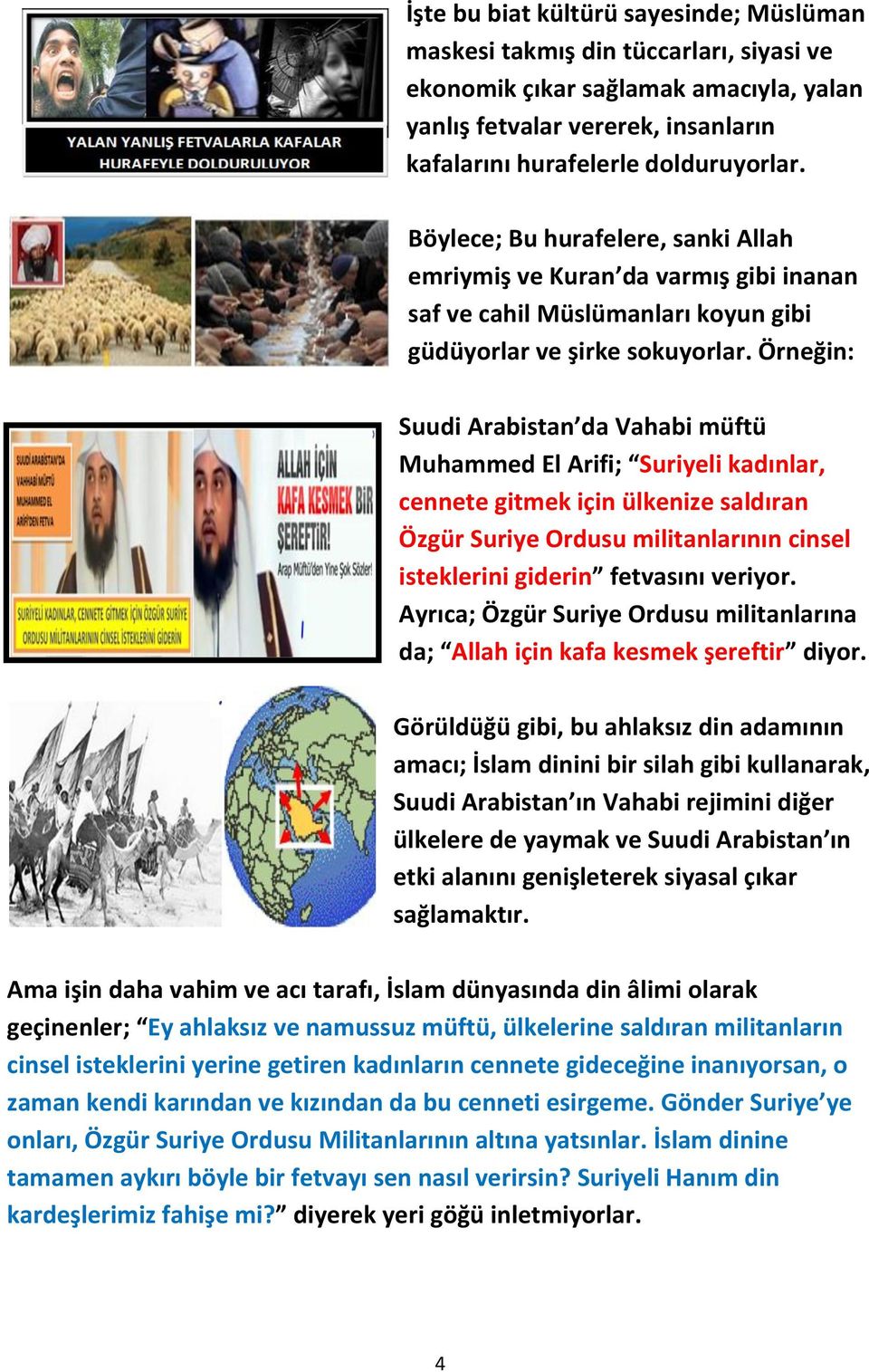 Örneğin: Suudi Arabistan da Vahabi müftü Muhammed El Arifi; Suriyeli kadınlar, cennete gitmek için ülkenize saldıran Özgür Suriye Ordusu militanlarının cinsel isteklerini giderin fetvasını veriyor.