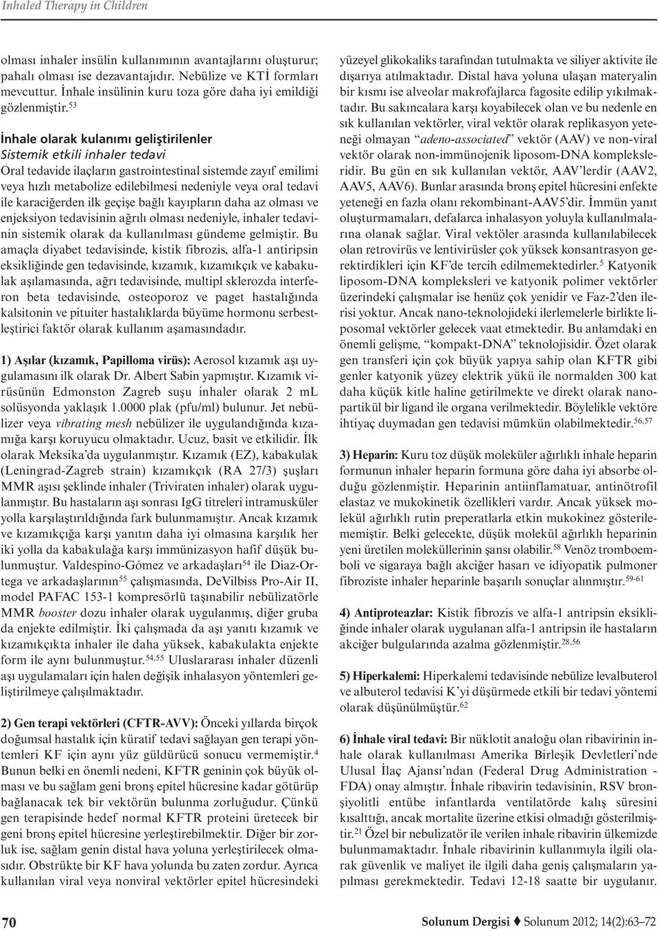 53 İnhale olarak kulanımı geliştirilenler Sistemik etkili inhaler tedavi Oral tedavide ilaçların gastrointestinal sistemde zayıf emilimi veya hızlı metabolize edilebilmesi nedeniyle veya oral tedavi