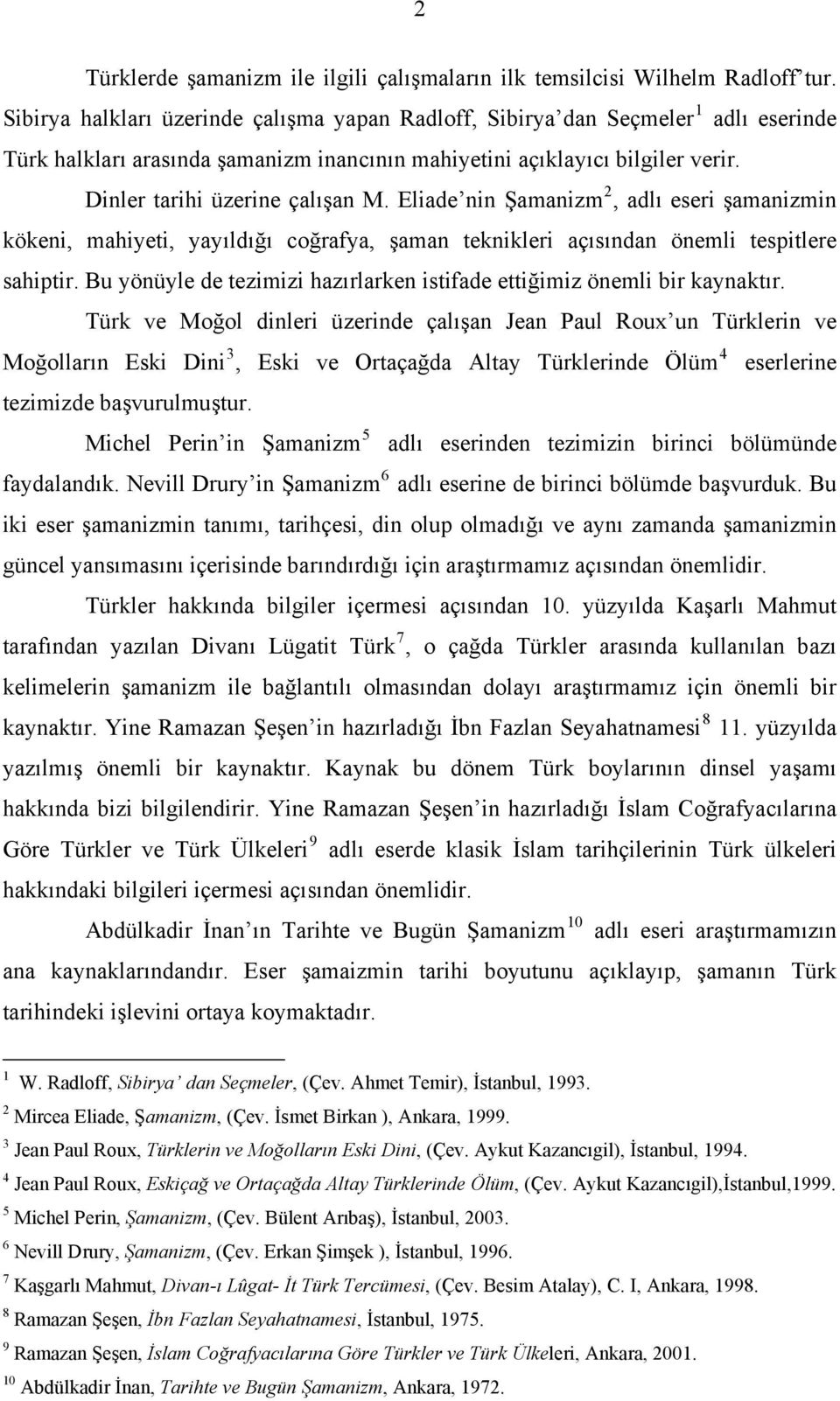 Eliade nin Şamanizm 2, adlı eseri şamanizmin kökeni, mahiyeti, yayıldığı coğrafya, şaman teknikleri açısından önemli tespitlere sahiptir.