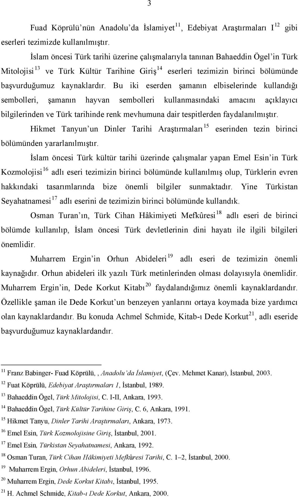 Bu iki eserden şamanın elbiselerinde kullandığı sembolleri, şamanın hayvan sembolleri kullanmasındaki amacını açıklayıcı bilgilerinden ve Türk tarihinde renk mevhumuna dair tespitlerden