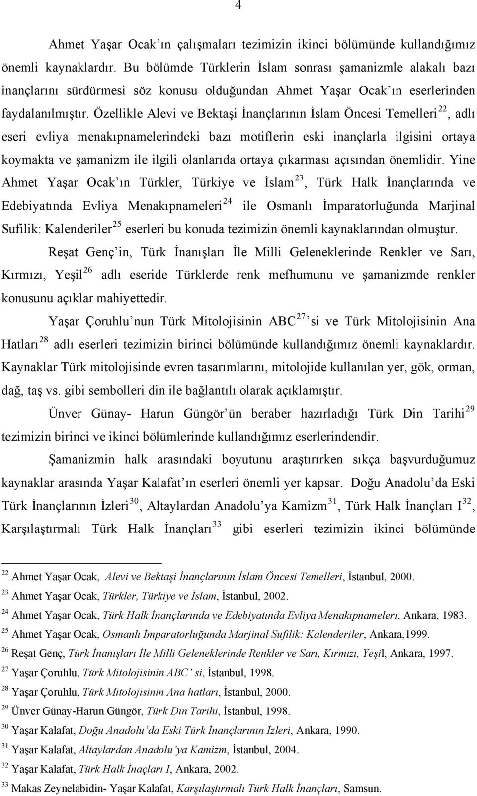 Özellikle Alevi ve Bektaşi İnançlarının İslam Öncesi Temelleri 22, adlı eseri evliya menakıpnamelerindeki bazı motiflerin eski inançlarla ilgisini ortaya koymakta ve şamanizm ile ilgili olanlarıda