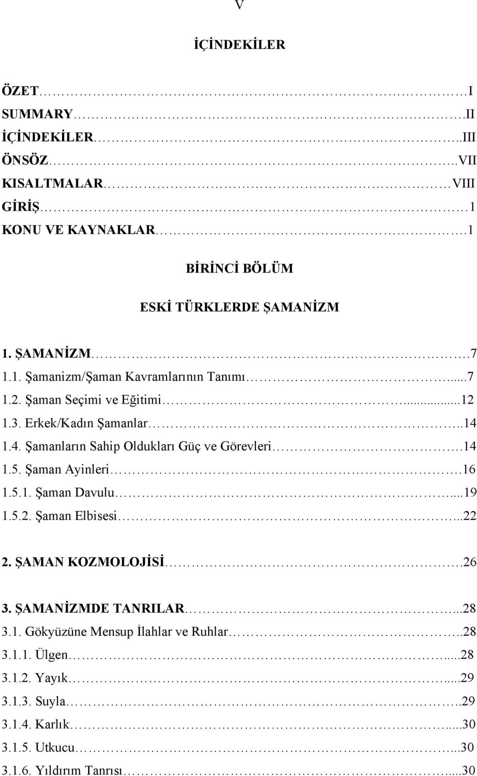 1.4. Şamanların Sahip Oldukları Güç ve Görevleri.14 1.5. Şaman Ayinleri.16 1.5.1. Şaman Davulu...19 1.5.2. Şaman Elbisesi...22 2. ŞAMAN KOZMOLOJİSİ.