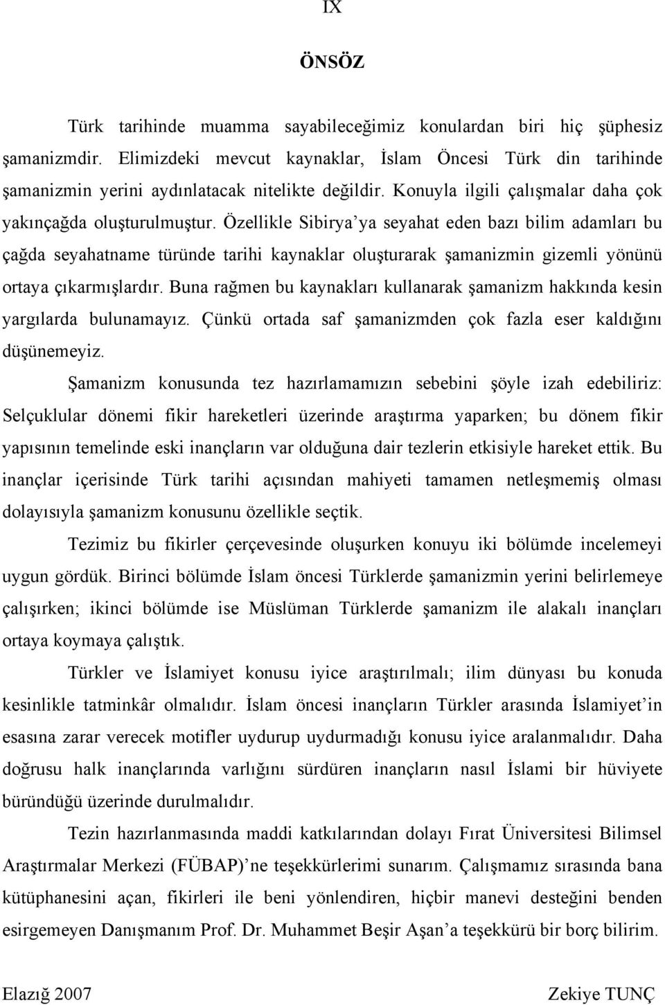 Özellikle Sibirya ya seyahat eden bazı bilim adamları bu çağda seyahatname türünde tarihi kaynaklar oluşturarak şamanizmin gizemli yönünü ortaya çıkarmışlardır.