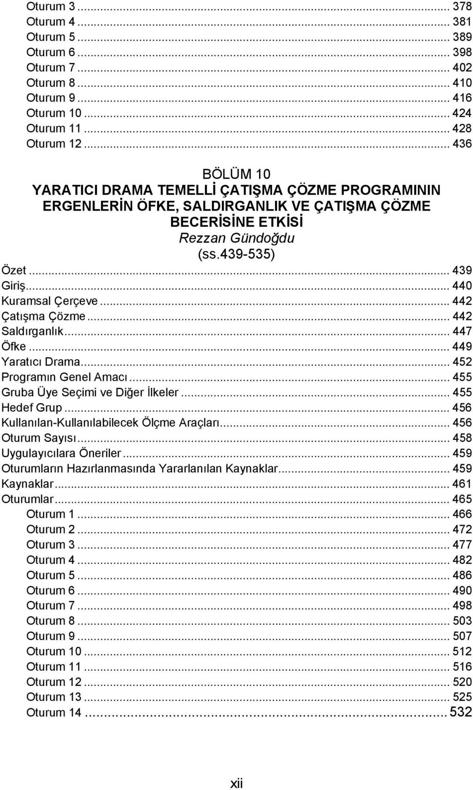 .. 442 Çatışma Çözme... 442 Saldırganlık... 447 Öfke... 449 Yaratıcı Drama... 452 Programın Genel Amacı... 455 Gruba Üye Seçimi ve Diğer İlkeler... 455 Hedef Grup.