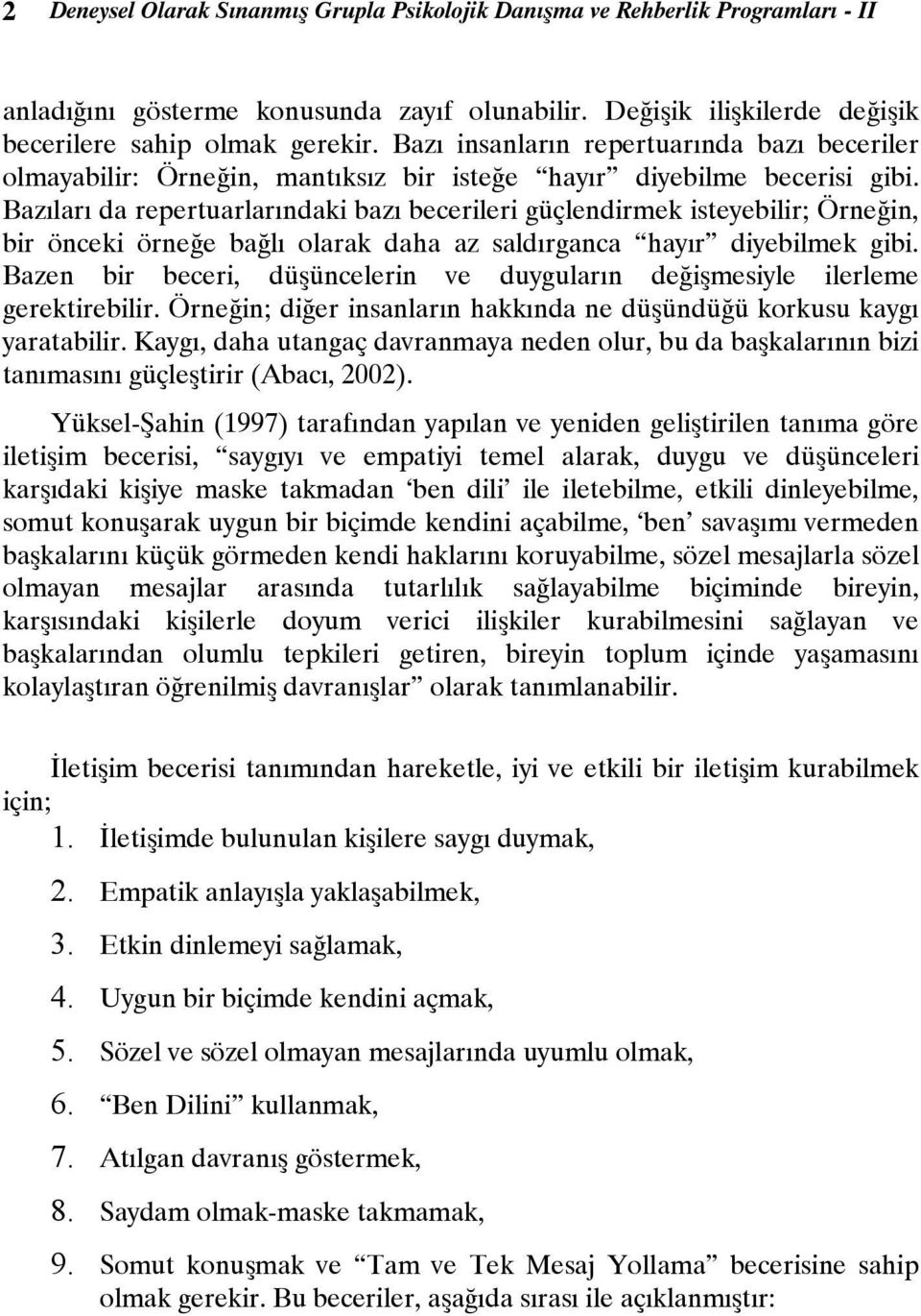 Bazıları da repertuarlarındaki bazı becerileri güçlendirmek isteyebilir; Örneğin, bir önceki örneğe bağlı olarak daha az saldırganca hayır diyebilmek gibi.