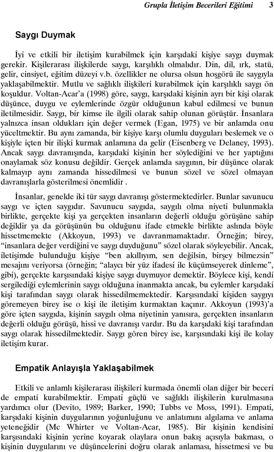 Voltan-Acar a (1998) göre, saygı, karşıdaki kişinin ayrı bir kişi olarak düşünce, duygu ve eylemlerinde özgür olduğunun kabul edilmesi ve bunun iletilmesidir.