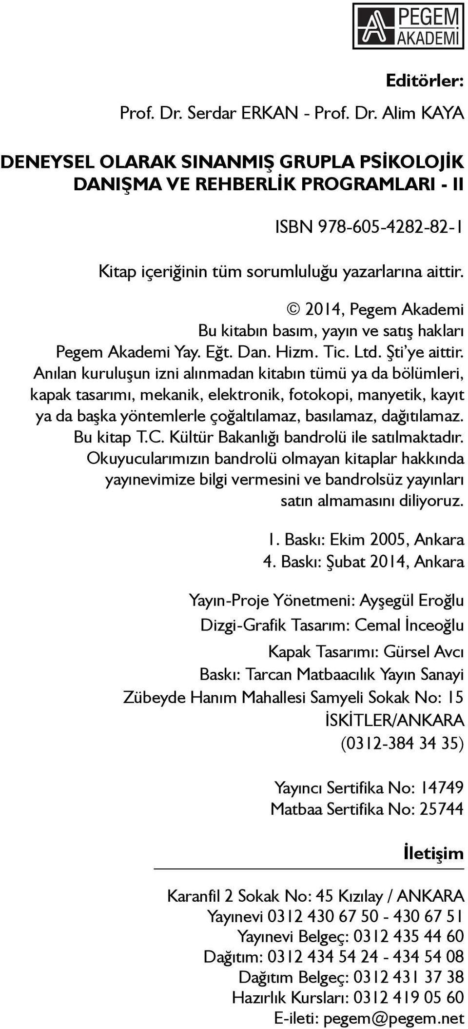 Anılan kuruluşun izni alınmadan kitabın tümü ya da bölümleri, kapak tasarımı, mekanik, elektronik, fotokopi, manyetik, kayıt ya da başka yöntemlerle çoğaltılamaz, basılamaz, dağıtılamaz. Bu kitap T.C.