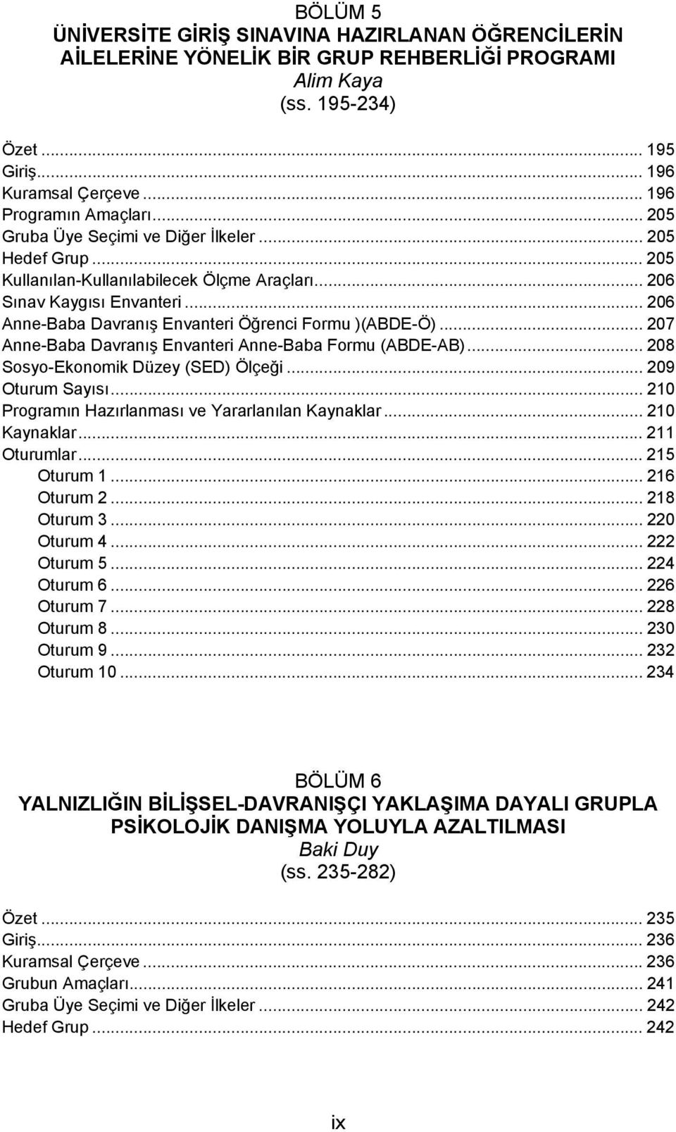 .. 207 Anne-Baba Davranış Envanteri Anne-Baba Formu (ABDE-AB)... 208 Sosyo-Ekonomik Düzey (SED) Ölçeği... 209 Oturum Sayısı... 210 Programın Hazırlanması ve Yararlanılan Kaynaklar... 210 Kaynaklar.