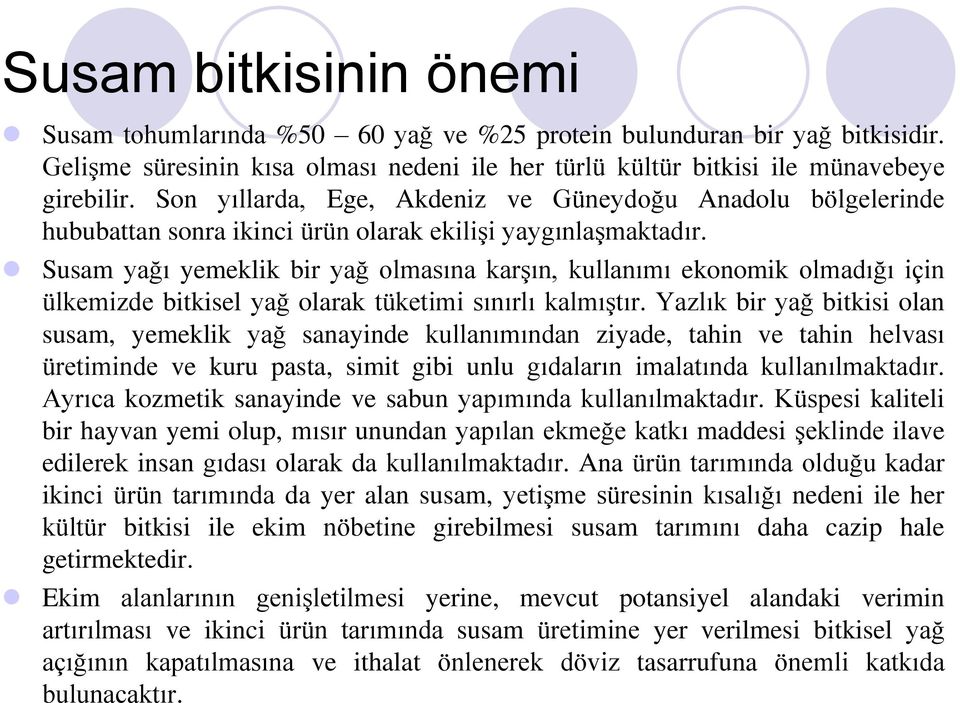 Susam yağı yemeklik bir yağ olmasına karşın, kullanımı ekonomik olmadığı için ülkemizde bitkisel yağ olarak tüketimi sınırlı kalmıştır.