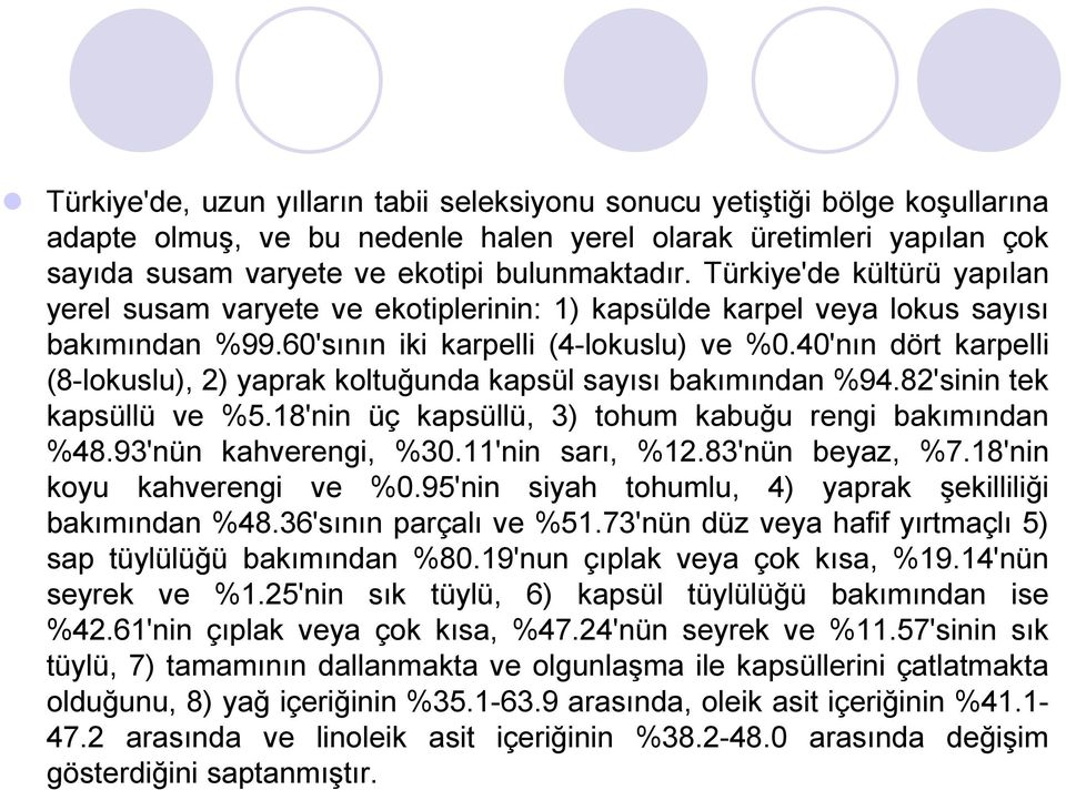 40'nın dört karpelli (8-lokuslu), 2) yaprak koltuğunda kapsül sayısı bakımından %94.82'sinin tek kapsüllü ve %5.18'nin üç kapsüllü, 3) tohum kabuğu rengi bakımından %48.93'nün kahverengi, %30.