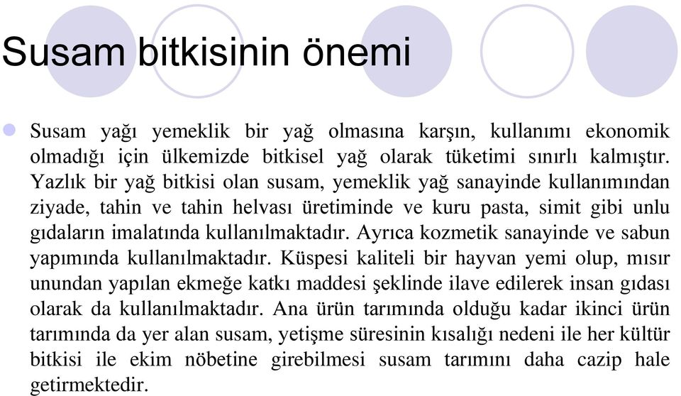 Ayrıca kozmetik sanayinde ve sabun yapımında kullanılmaktadır.