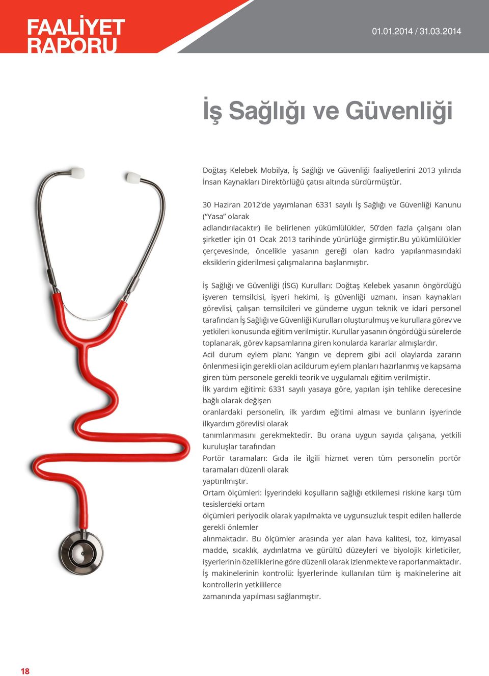 tarihinde yürürlüğe girmiştir.bu yükümlülükler çerçevesinde, öncelikle yasanın gereği olan kadro yapılanmasındaki eksiklerin giderilmesi çalışmalarına başlanmıştır.