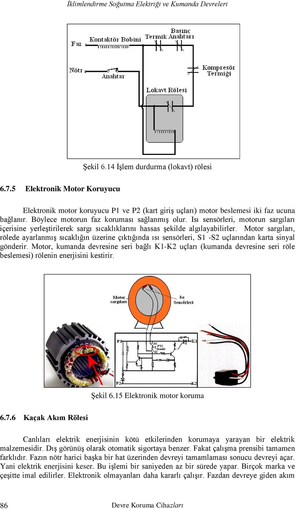 Motor sargıları, rölede ayarlanmış sıcaklığın üzerine çıktığında ısı sensörleri, S1 -S2 uçlarından karta sinyal gönderir.