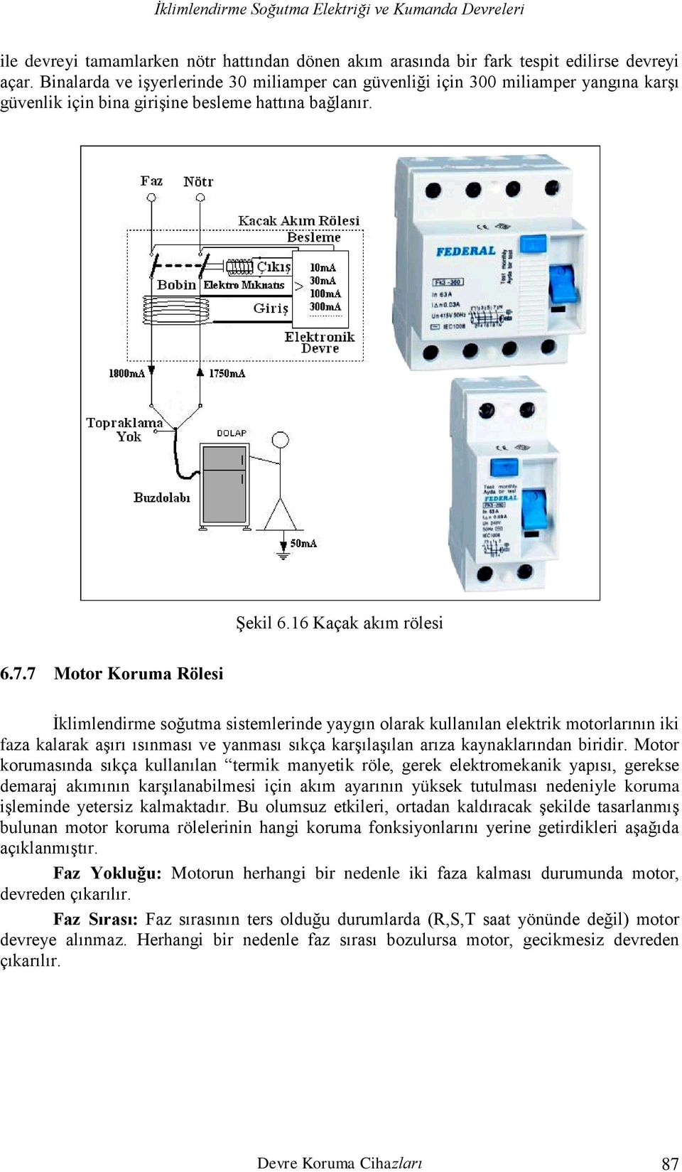 7 Motor Koruma Rölesi İklimlendirme soğutma sistemlerinde yaygın olarak kullanılan elektrik motorlarının iki faza kalarak aşırı ısınması ve yanması sıkça karşılaşılan arıza kaynaklarından biridir.