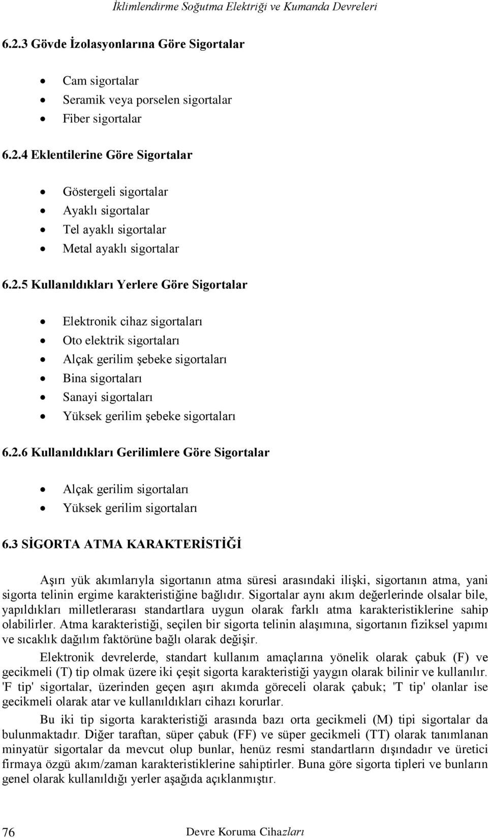 sigortaları 6.2.6 Kullanıldıkları Gerilimlere Göre Sigortalar Alçak gerilim sigortaları Yüksek gerilim sigortaları 6.