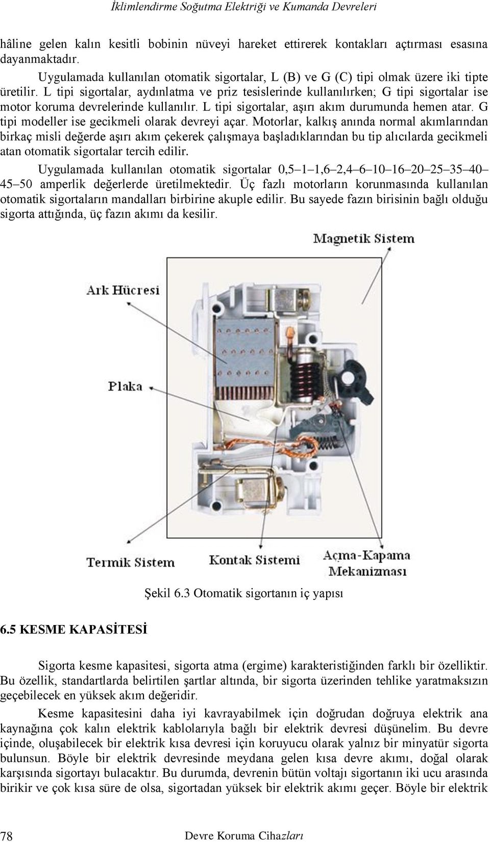 G tipi modeller ise gecikmeli olarak devreyi açar.