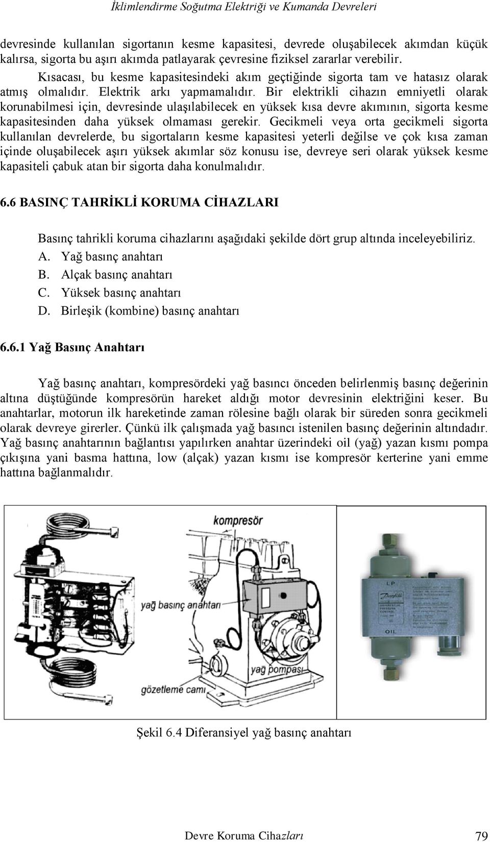 Bir elektrikli cihazın emniyetli olarak korunabilmesi için, devresinde ulaşılabilecek en yüksek kısa devre akımının, sigorta kesme kapasitesinden daha yüksek olmaması gerekir.