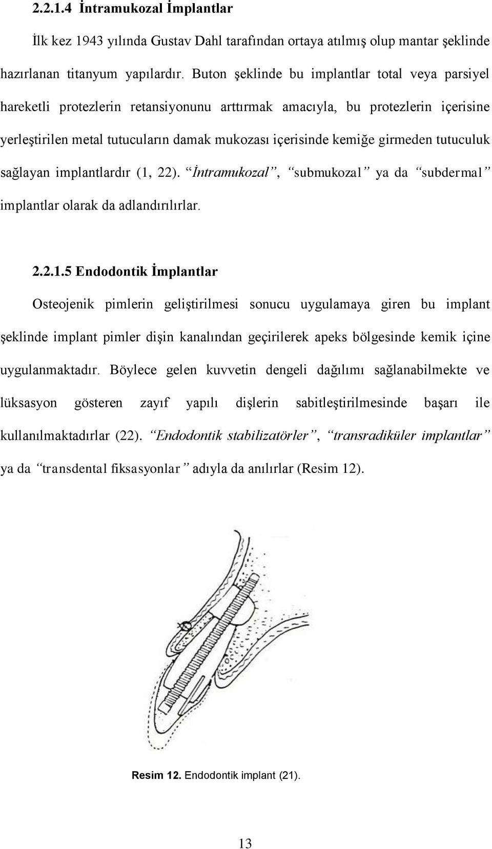 girmeden tutuculuk sağlayan implantlardır (1,