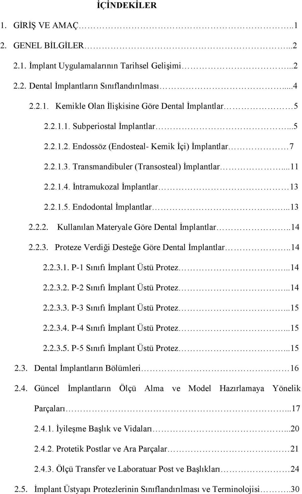 ..13 2.2.2. Kullanılan Materyale Göre Dental İmplantlar..14 2.2.3. Proteze Verdiği Desteğe Göre Dental İmplantlar..14 2.2.3.1. P-1 Sınıfı İmplant Üstü Protez...14 2.2.3.2. P-2 Sınıfı İmplant Üstü Protez.