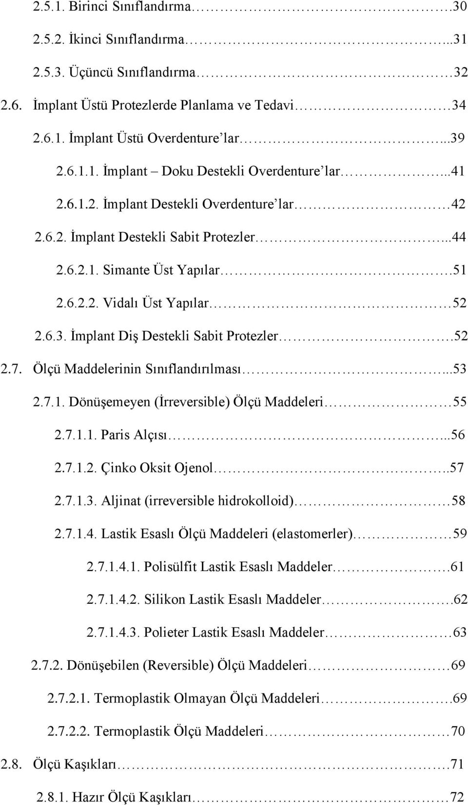 İmplant Diş Destekli Sabit Protezler.52 2.7. Ölçü Maddelerinin Sınıflandırılması...53 2.7.1. Dönüşemeyen (İrreversible) Ölçü Maddeleri 55 2.7.1.1. Paris Alçısı...56 2.7.1.2. Çinko Oksit Ojenol..57 2.