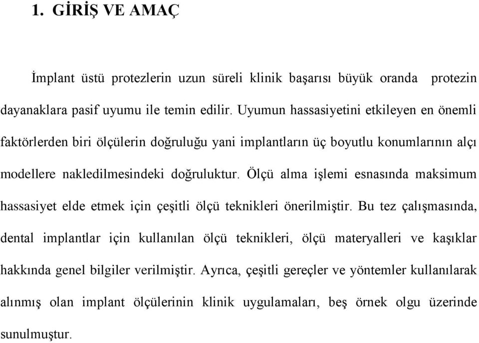 Ölçü alma işlemi esnasında maksimum hassasiyet elde etmek için çeşitli ölçü teknikleri önerilmiştir.