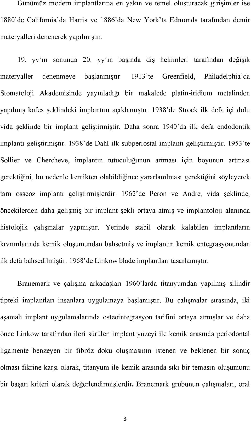 1913 te Greenfield, Philadelphia da Stomatoloji Akademisinde yayınladığı bir makalede platin-iridium metalinden yapılmış kafes şeklindeki implantını açıklamıştır.