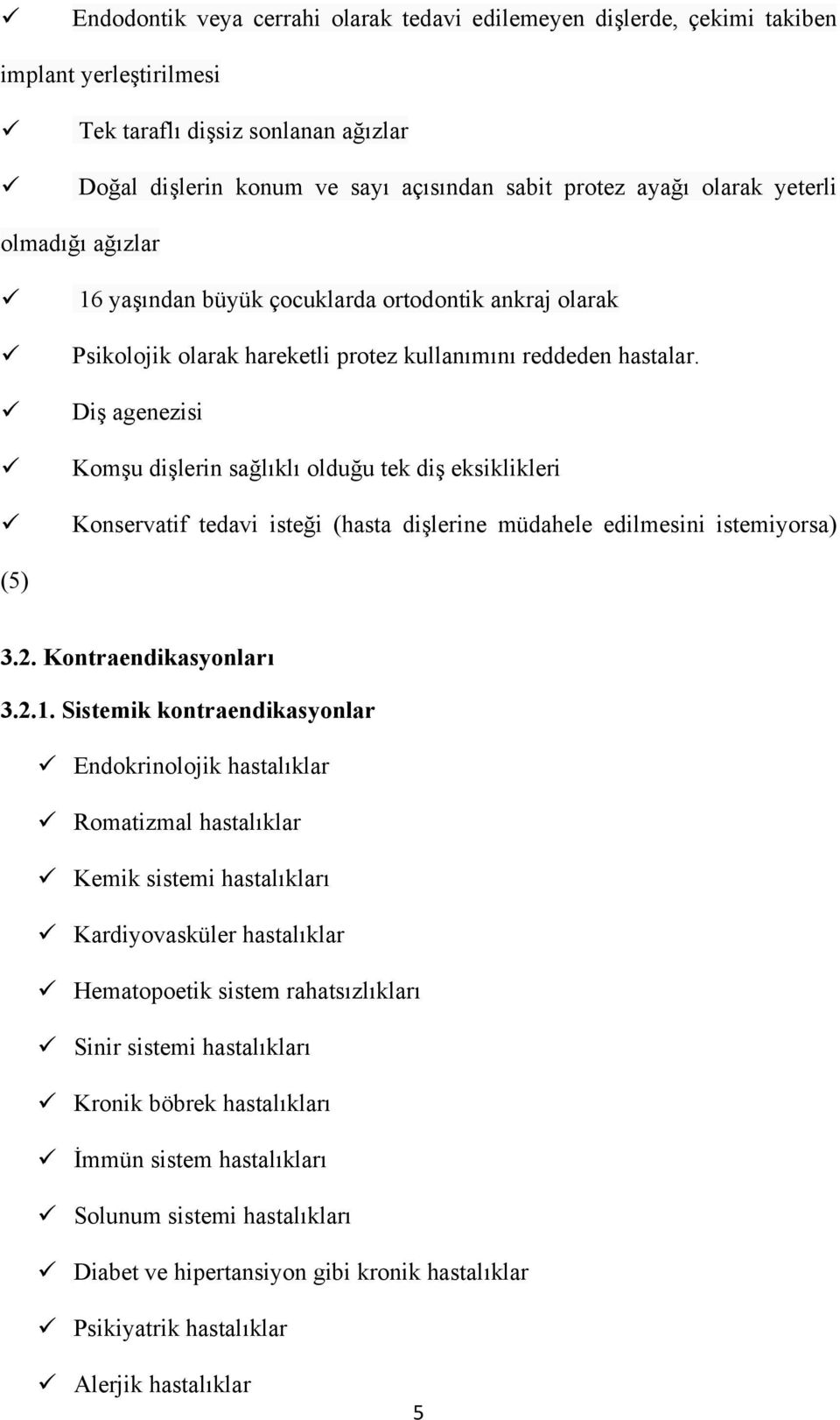 Diş agenezisi Komşu dişlerin sağlıklı olduğu tek diş eksiklikleri Konservatif tedavi isteği (hasta dişlerine müdahele edilmesini istemiyorsa) (5) 3.2. Kontraendikasyonları 3.2.1.