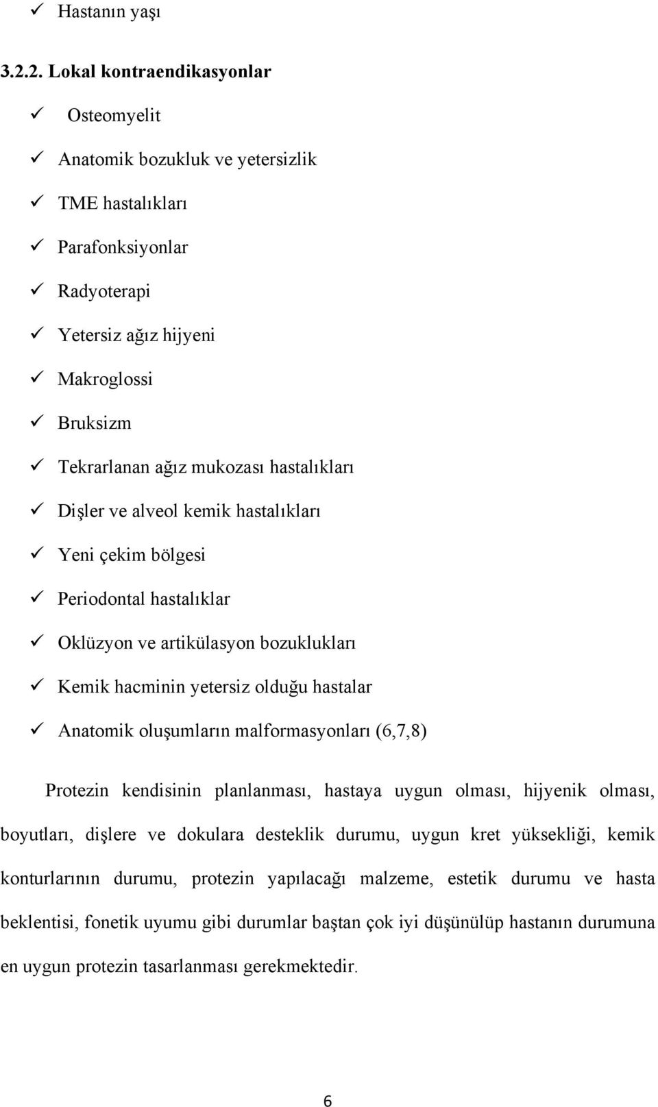 hastalıkları Dişler ve alveol kemik hastalıkları Yeni çekim bölgesi Periodontal hastalıklar Oklüzyon ve artikülasyon bozuklukları Kemik hacminin yetersiz olduğu hastalar Anatomik oluşumların