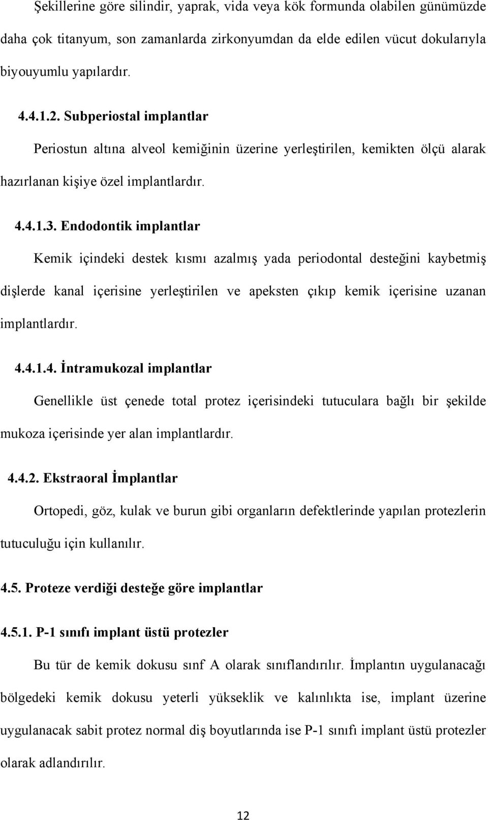 Endodontik implantlar Kemik içindeki destek kısmı azalmış yada periodontal desteğini kaybetmiş dişlerde kanal içerisine yerleştirilen ve apeksten çıkıp kemik içerisine uzanan implantlardır. 4.