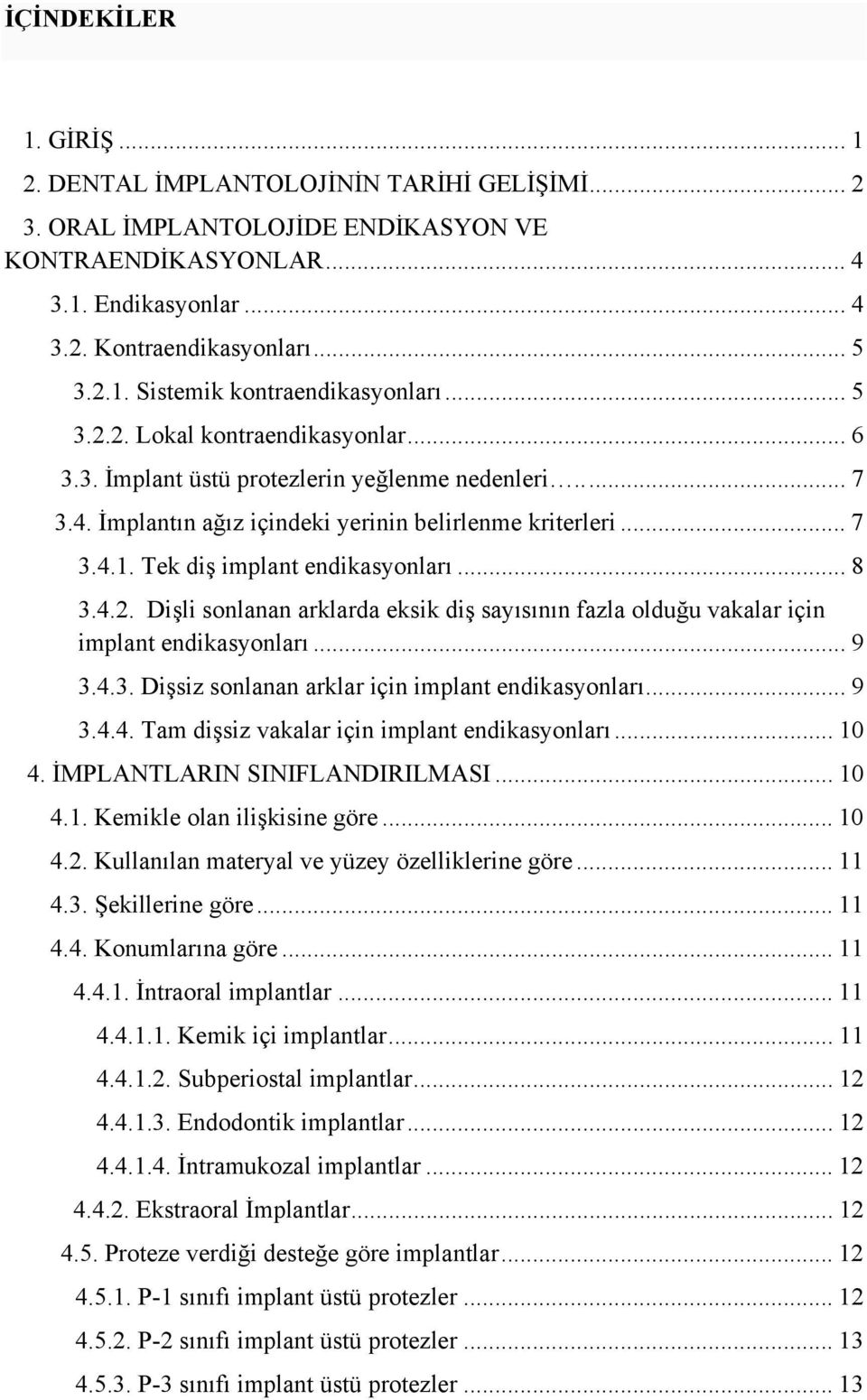 Tek diş implant endikasyonları... 8 3.4.2. Dişli sonlanan arklarda eksik diş sayısının fazla olduğu vakalar için implant endikasyonları... 9 3.4.3. Dişsiz sonlanan arklar için implant endikasyonları.