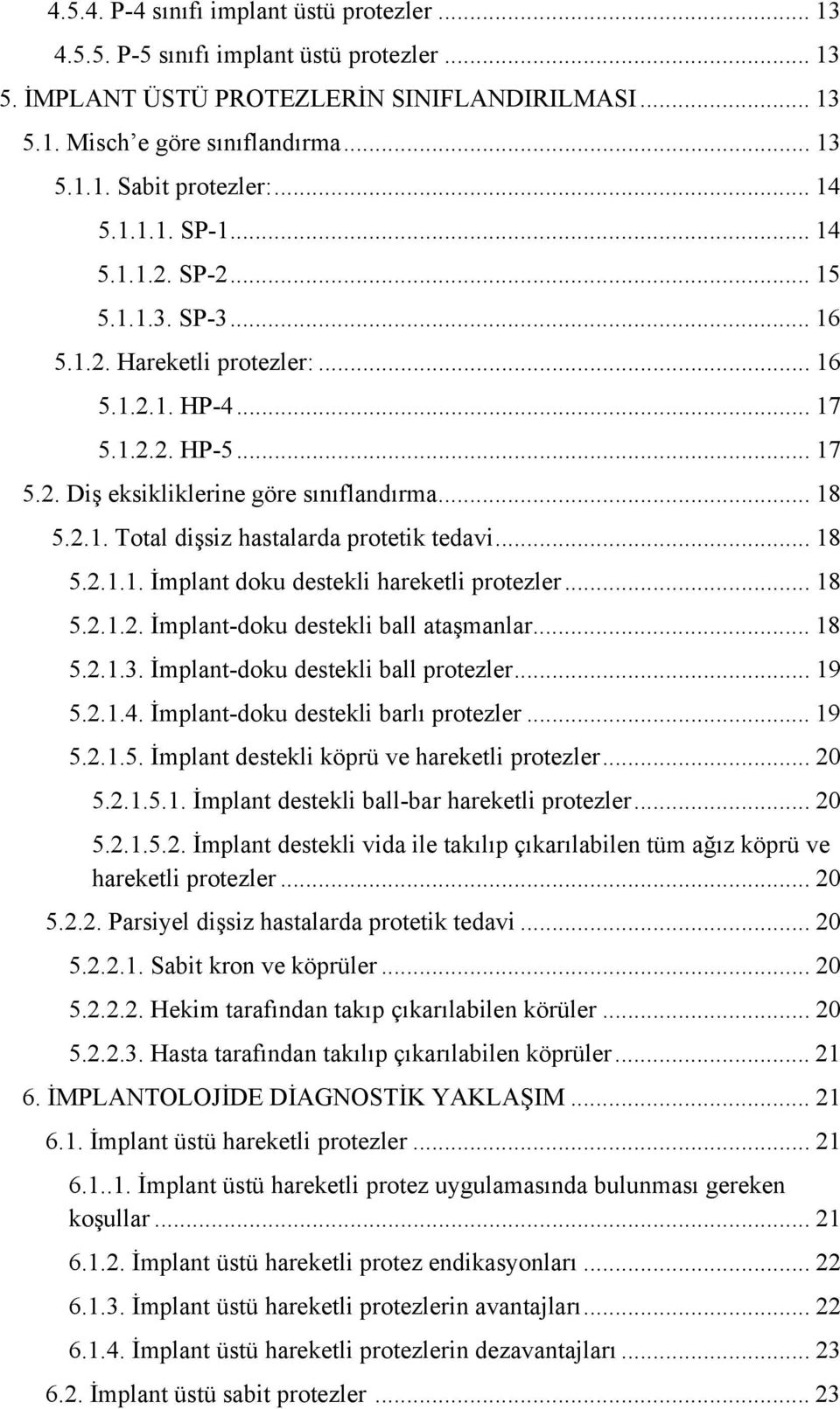 .. 18 5.2.1.1. İmplant doku destekli hareketli protezler... 18 5.2.1.2. İmplant-doku destekli ball ataşmanlar... 18 5.2.1.3. İmplant-doku destekli ball protezler... 19 5.2.1.4.