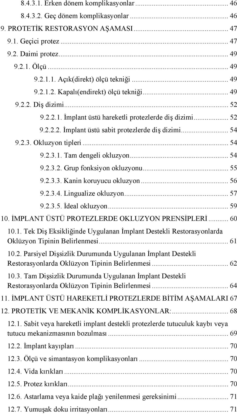 Okluzyon tipleri... 54 9.2.3.1. Tam dengeli okluzyon... 54 9.2.3.2. Grup fonksiyon okluzyonu... 55 9.2.3.3. Kanin koruyucu okluzyon... 56 9.2.3.4. Lingualize okluzyon... 57 9.2.3.5. İdeal okluzyon.