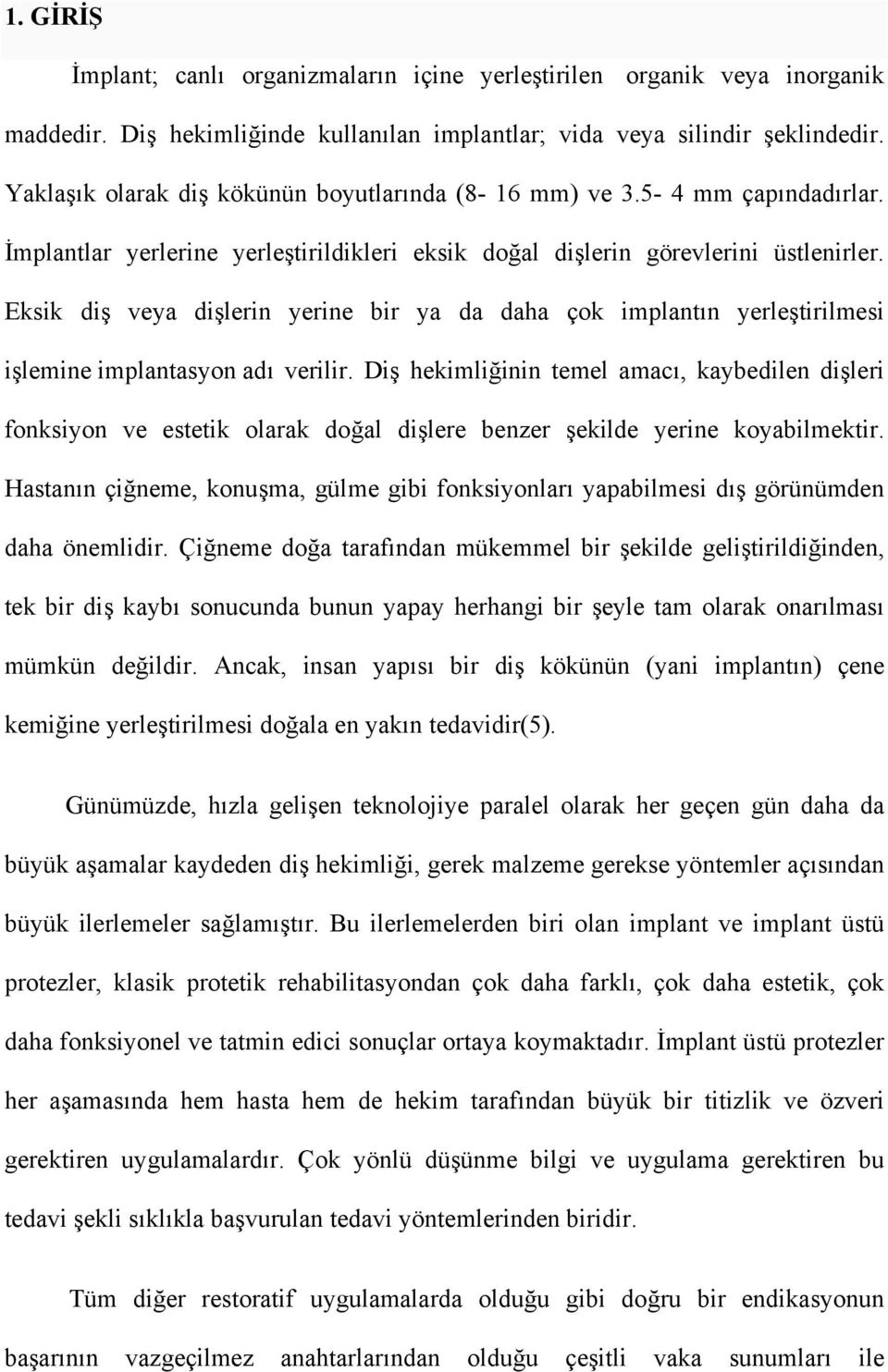 Eksik diş veya dişlerin yerine bir ya da daha çok implantın yerleştirilmesi işlemine implantasyon adı verilir.