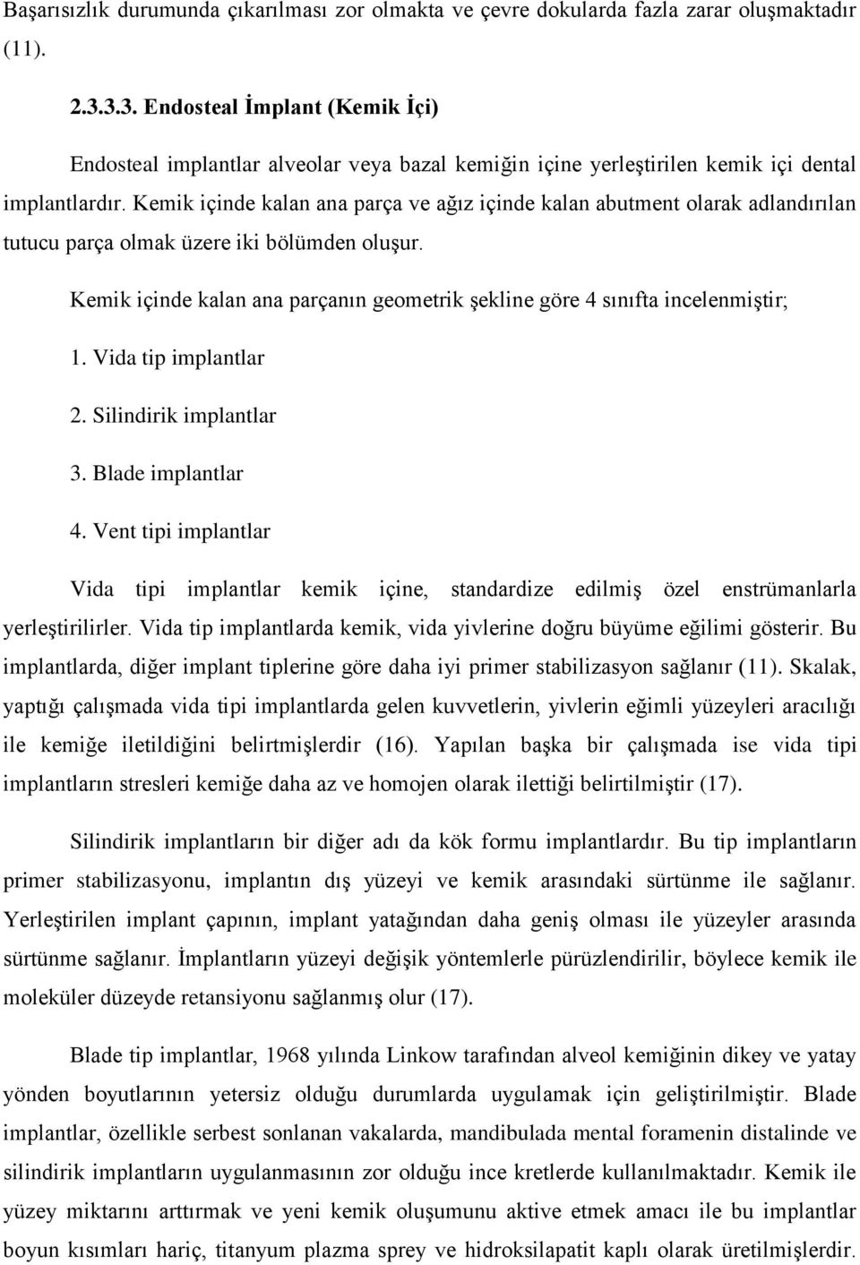 Kemik içinde kalan ana parça ve ağız içinde kalan abutment olarak adlandırılan tutucu parça olmak üzere iki bölümden oluşur.