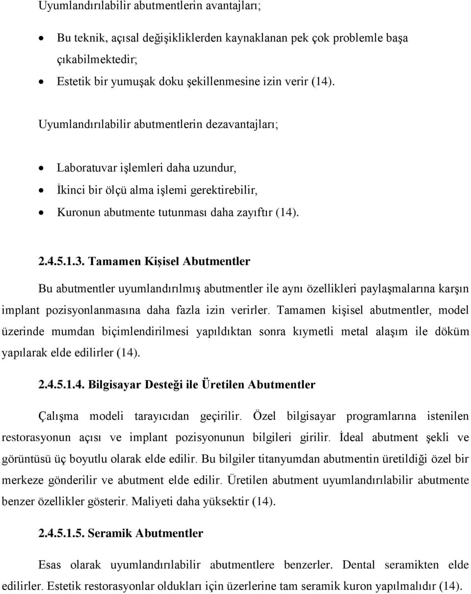 Tamamen Kişisel Abutmentler Bu abutmentler uyumlandırılmış abutmentler ile aynı özellikleri paylaşmalarına karşın implant pozisyonlanmasına daha fazla izin verirler.