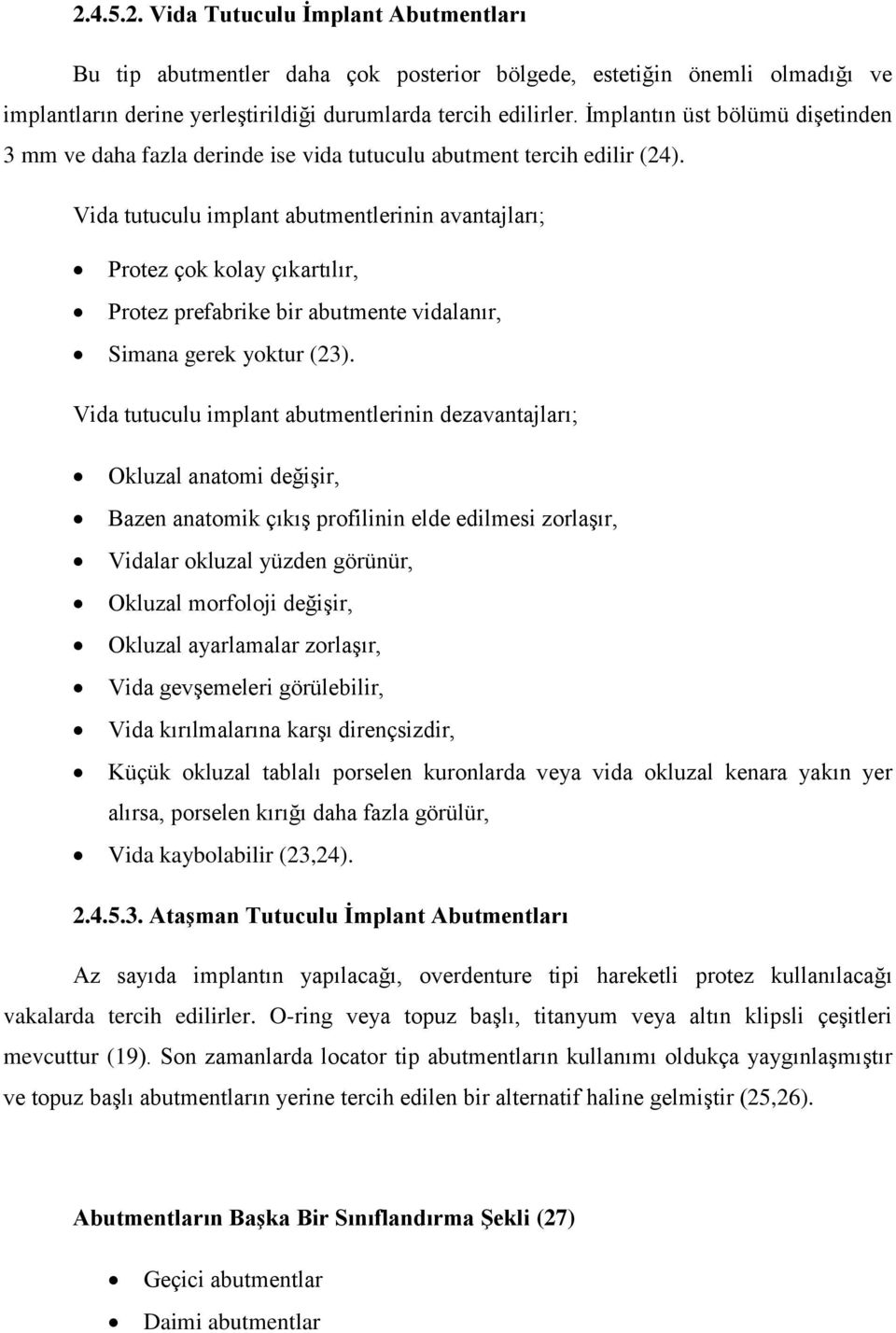 Vida tutuculu implant abutmentlerinin avantajları; Protez çok kolay çıkartılır, Protez prefabrike bir abutmente vidalanır, Simana gerek yoktur (23).