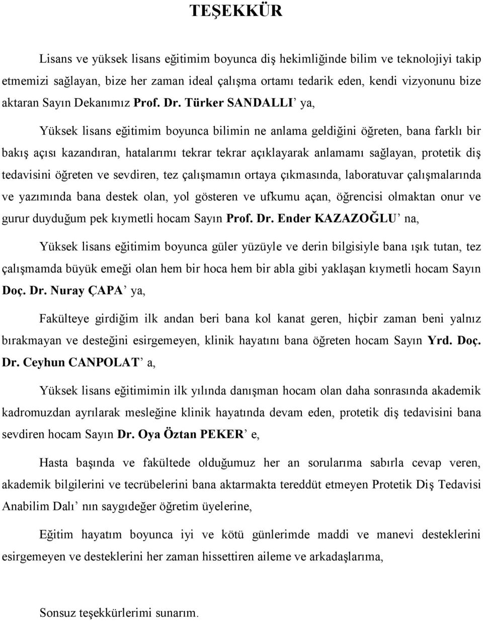 Türker SANDALLI ya, Yüksek lisans eğitimim boyunca bilimin ne anlama geldiğini öğreten, bana farklı bir bakış açısı kazandıran, hatalarımı tekrar tekrar açıklayarak anlamamı sağlayan, protetik diş