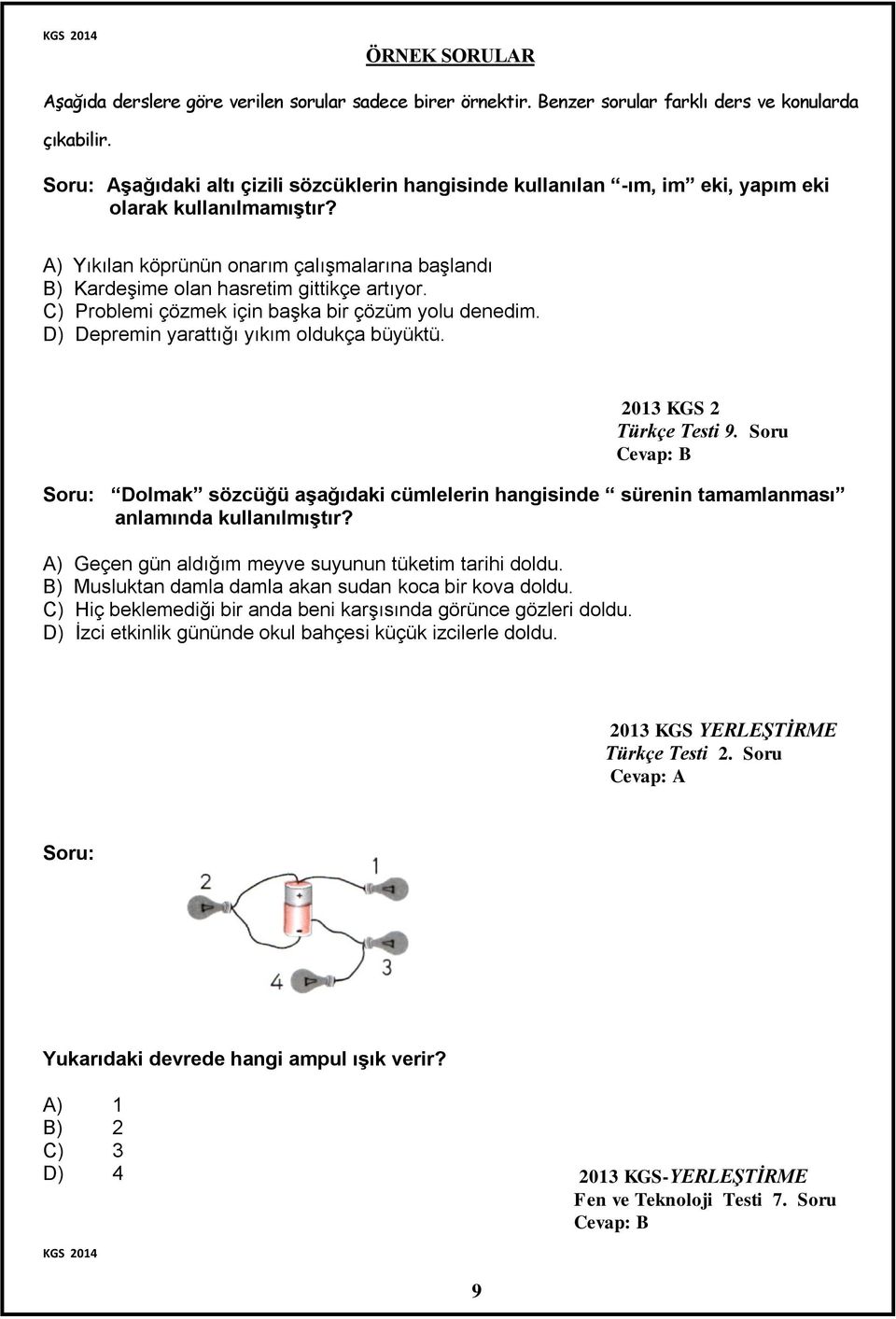 A) Yıkılan köprünün onarım çalışmalarına başlandı B) Kardeşime olan hasretim gittikçe artıyor. C) Problemi çözmek için başka bir çözüm yolu denedim. D) Depremin yarattığı yıkım oldukça büyüktü.