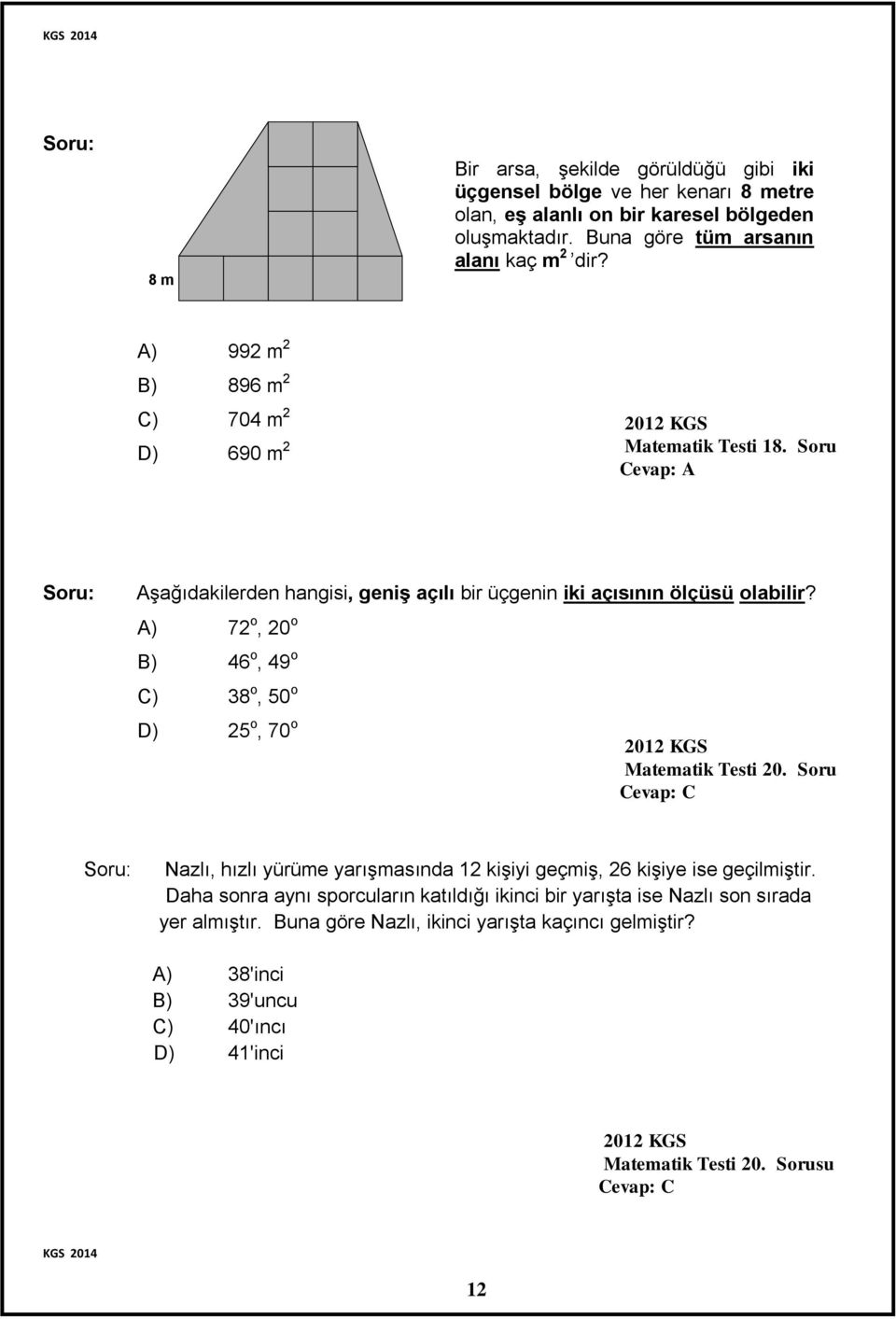 A) 72 o, 20 o B) 46 o, 49 o C) 38 o, 50 o D) 25 o, 70 o 2012 KGS Matematik Testi 20. Soru Cevap: C Soru: Nazlı, hızlı yürüme yarışmasında 12 kişiyi geçmiş, 26 kişiye ise geçilmiştir.