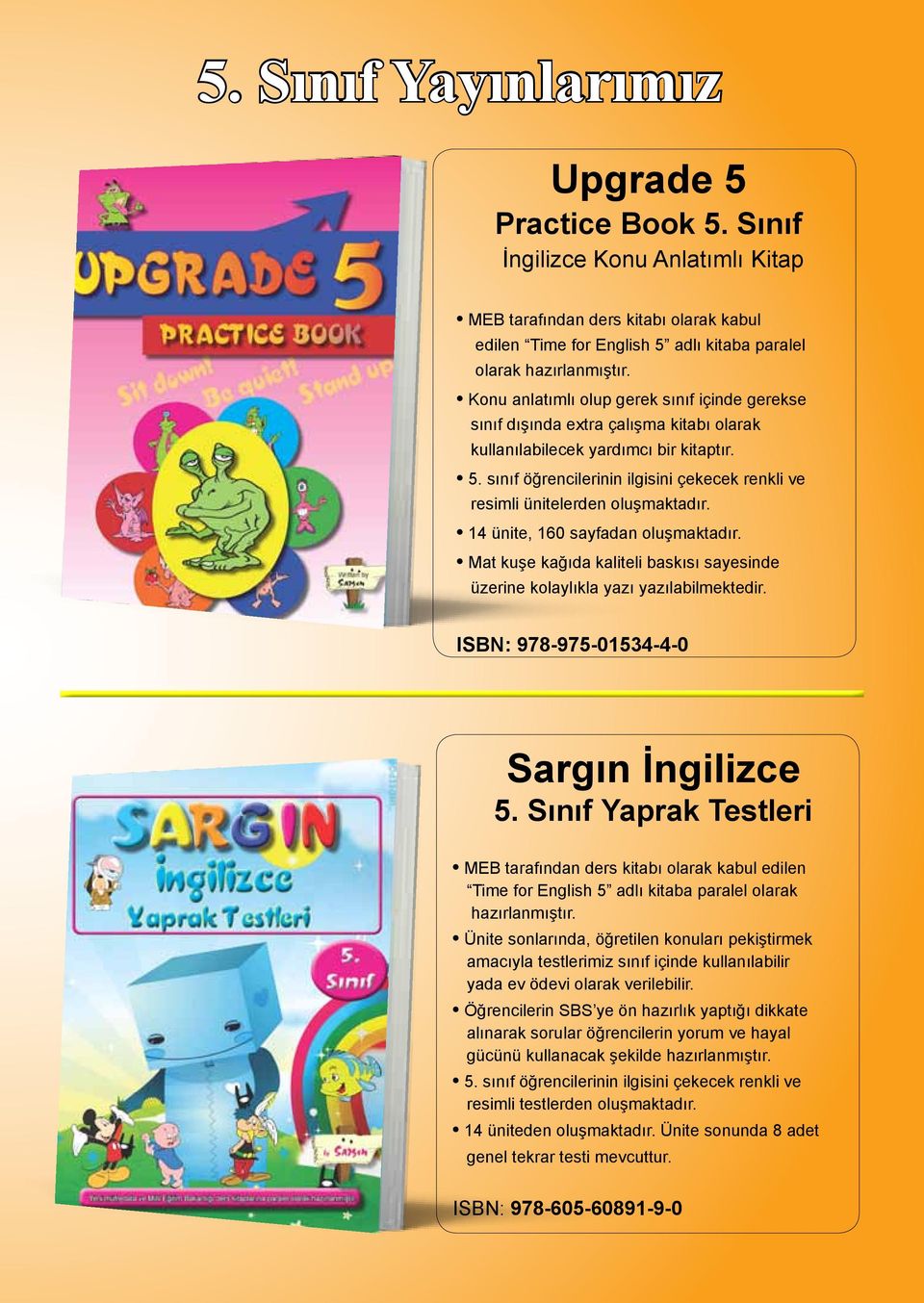 çalışma kitabı olarak kullanılabilecek yardımcı bir kitaptır. 5. sınıf öğrencilerinin ilgisini çekecek renkli ve resimli ünitelerden oluşmaktadır. 14 ünite, 160 sayfadan oluşmaktadır.