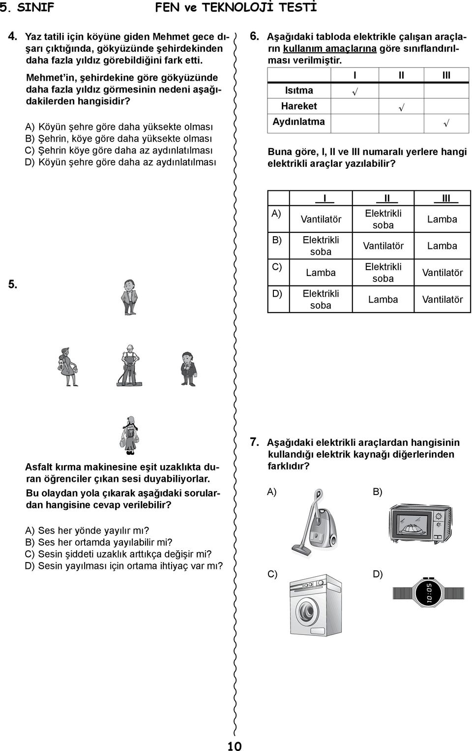 A) Köyün şehre göre daha yüksekte olması B) Şehrin, köye göre daha yüksekte olması C) Şehrin köye göre daha az aydınlatılması D) Köyün şehre göre daha az aydınlatılması 6.