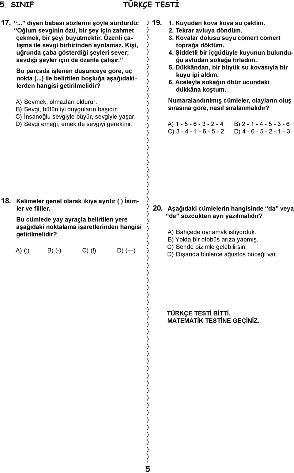 A) Sevmek, olmazları oldurur. B) Sevgi, bütün iyi duyguların başıdır. C) İnsanoğlu sevgiyle büyür, sevgiyle yaşar. D) Sevgi emeği, emek de sevgiyi gerektirir. 19. 1. Kuyudan kova kova su çektim. 2.