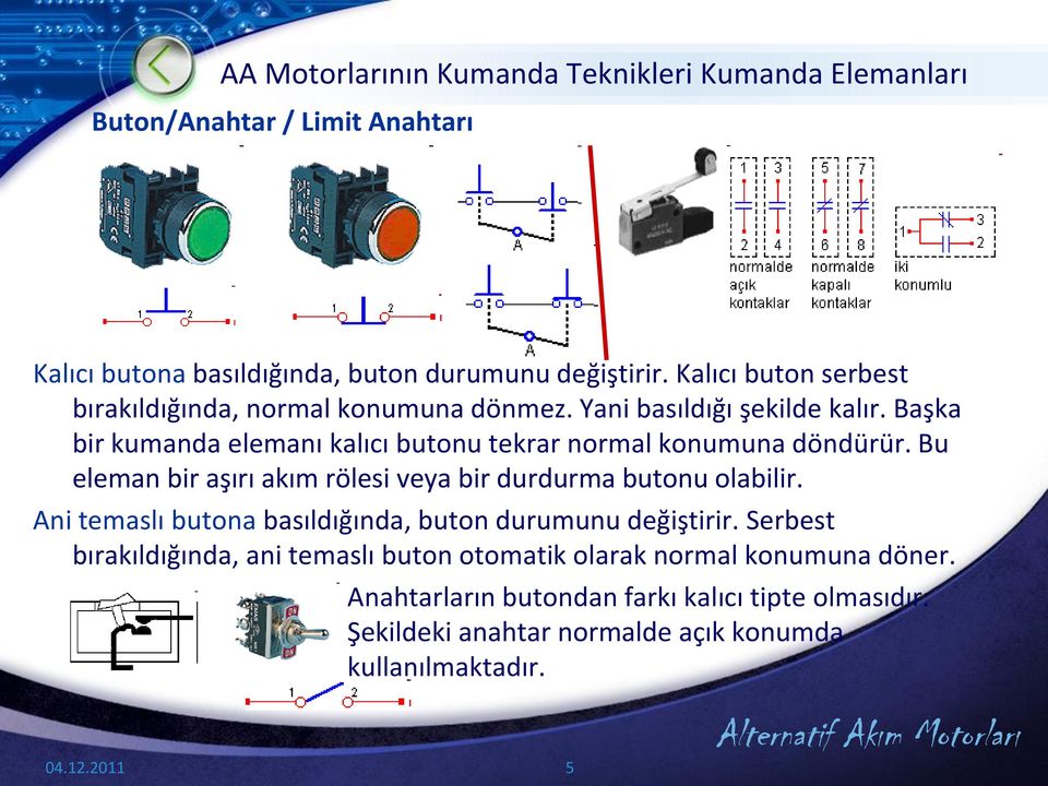 Başka bir kumanda elemanı kalıcı butonu tekrar normal konumuna döndürür. Bu eleman bir aşırı akım rölesi veya bir durdurma butonu olabilir.