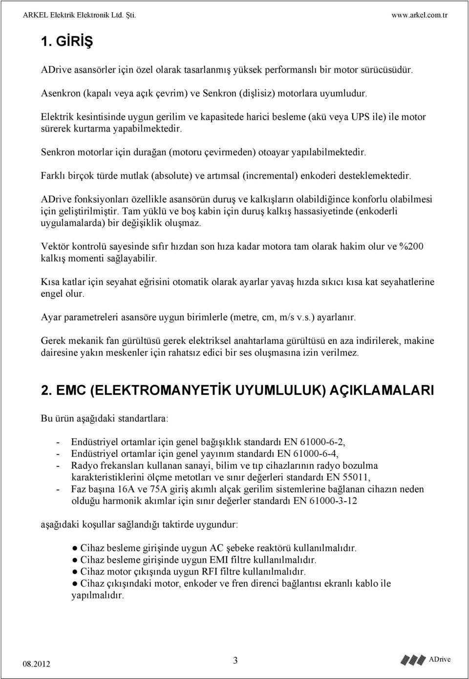 Senkron motorlar için durağan (motoru çevirmeden) otoayar yapılabilmektedir. Farklı birçok türde mutlak (absolute) ve artımsal (incremental) enkoderi desteklemektedir.