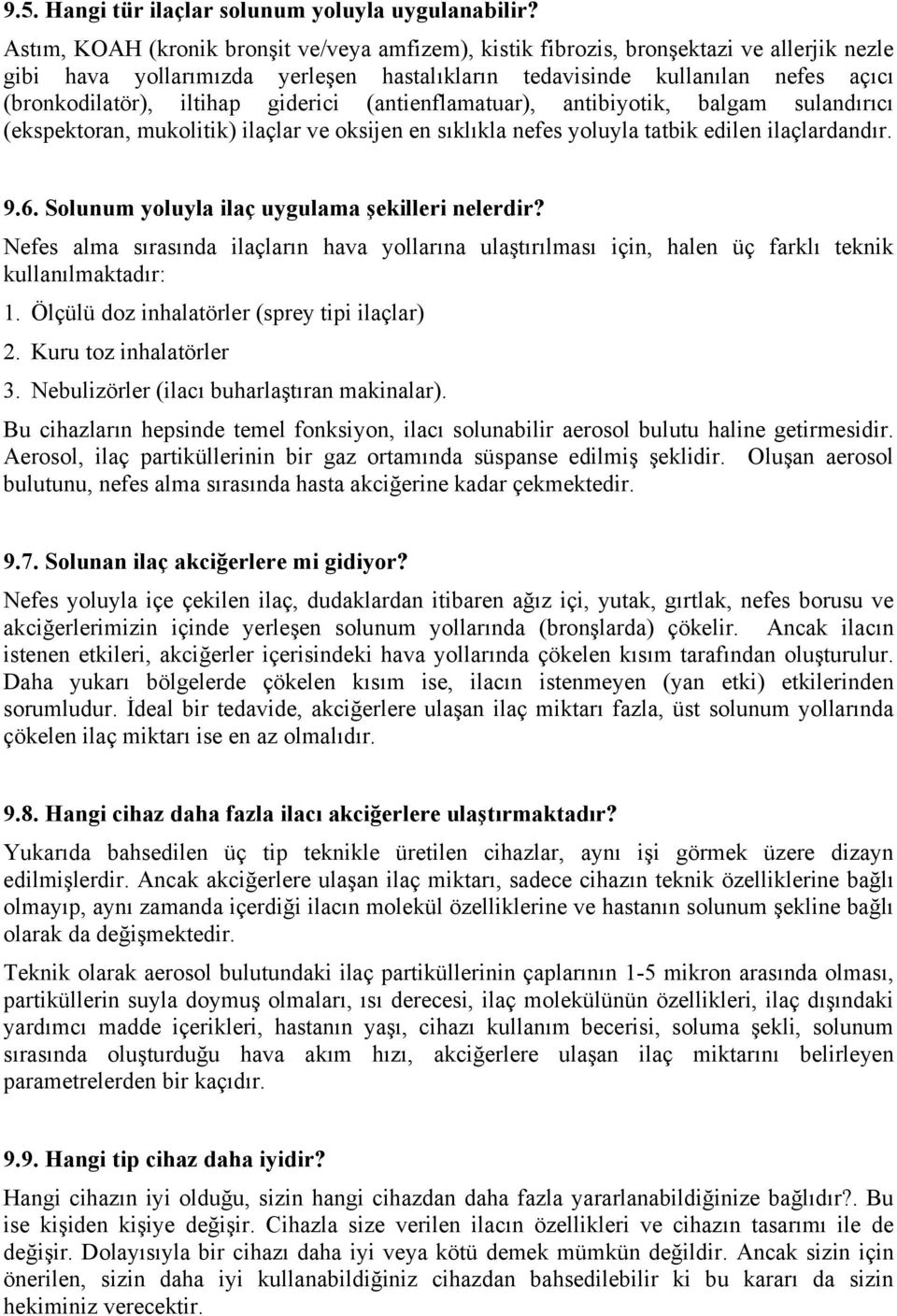 giderici (antienflamatuar), antibiyotik, balgam sulandırıcı (ekspektoran, mukolitik) ilaçlar ve oksijen en sıklıkla nefes yoluyla tatbik edilen ilaçlardandır. 9.6.